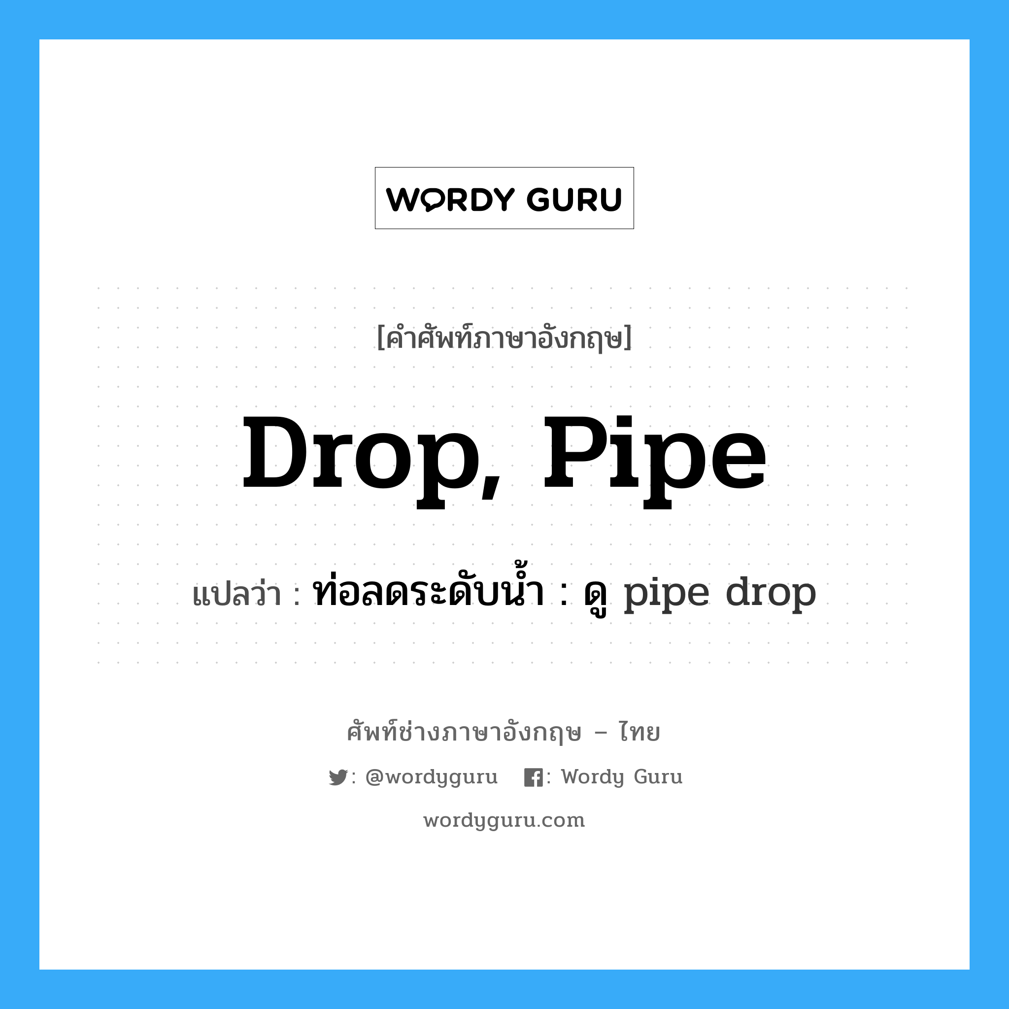 drop, pipe แปลว่า?, คำศัพท์ช่างภาษาอังกฤษ - ไทย drop, pipe คำศัพท์ภาษาอังกฤษ drop, pipe แปลว่า ท่อลดระดับน้ำ : ดู pipe drop