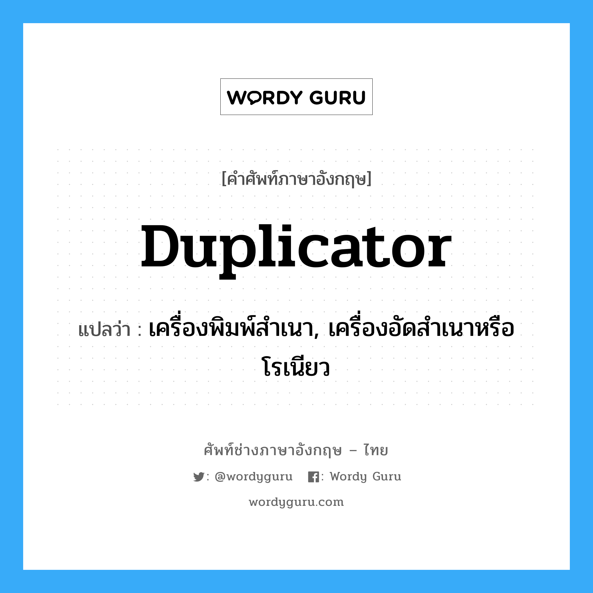 duplicator แปลว่า?, คำศัพท์ช่างภาษาอังกฤษ - ไทย duplicator คำศัพท์ภาษาอังกฤษ duplicator แปลว่า เครื่องพิมพ์สำเนา, เครื่องอัดสำเนาหรือโรเนียว