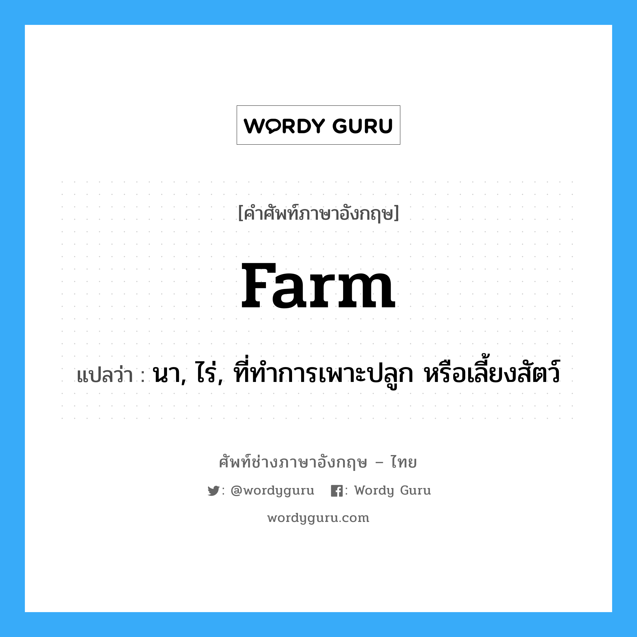 farm แปลว่า?, คำศัพท์ช่างภาษาอังกฤษ - ไทย farm คำศัพท์ภาษาอังกฤษ farm แปลว่า นา, ไร่, ที่ทำการเพาะปลูก หรือเลี้ยงสัตว์