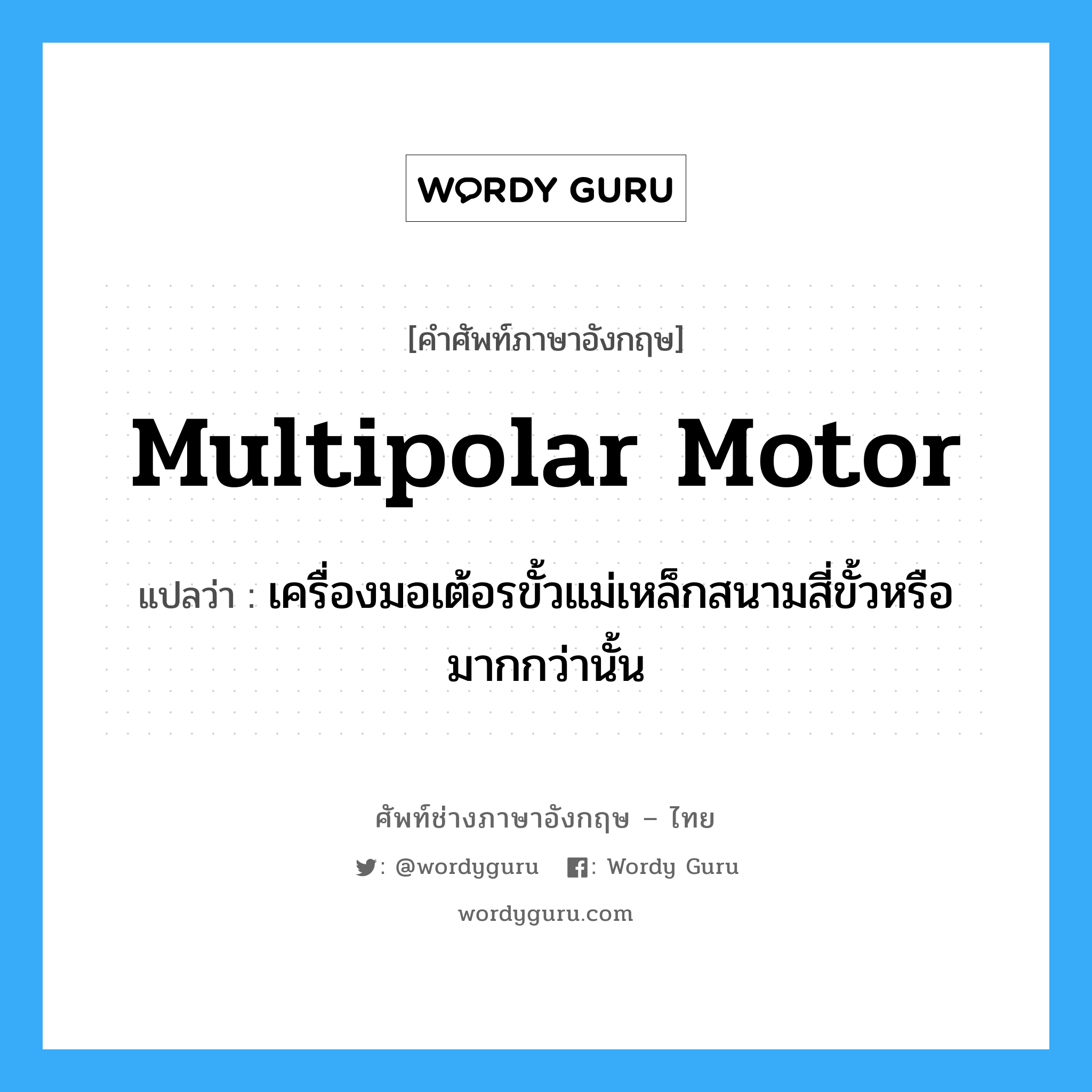 multipolar motor แปลว่า?, คำศัพท์ช่างภาษาอังกฤษ - ไทย multipolar motor คำศัพท์ภาษาอังกฤษ multipolar motor แปลว่า เครื่องมอเต้อรขั้วแม่เหล็กสนามสี่ขั้วหรือมากกว่านั้น