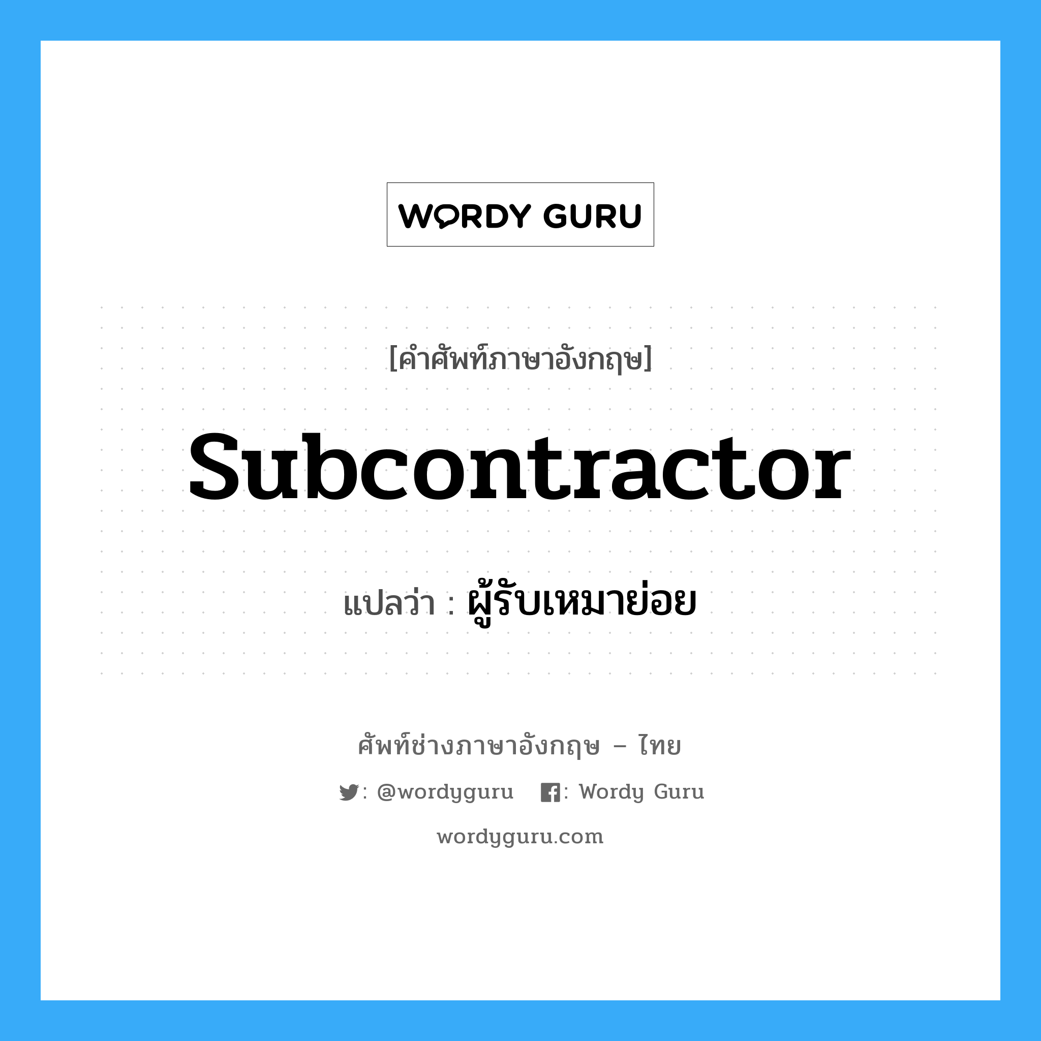 subcontractor แปลว่า?, คำศัพท์ช่างภาษาอังกฤษ - ไทย subcontractor คำศัพท์ภาษาอังกฤษ subcontractor แปลว่า ผู้รับเหมาย่อย
