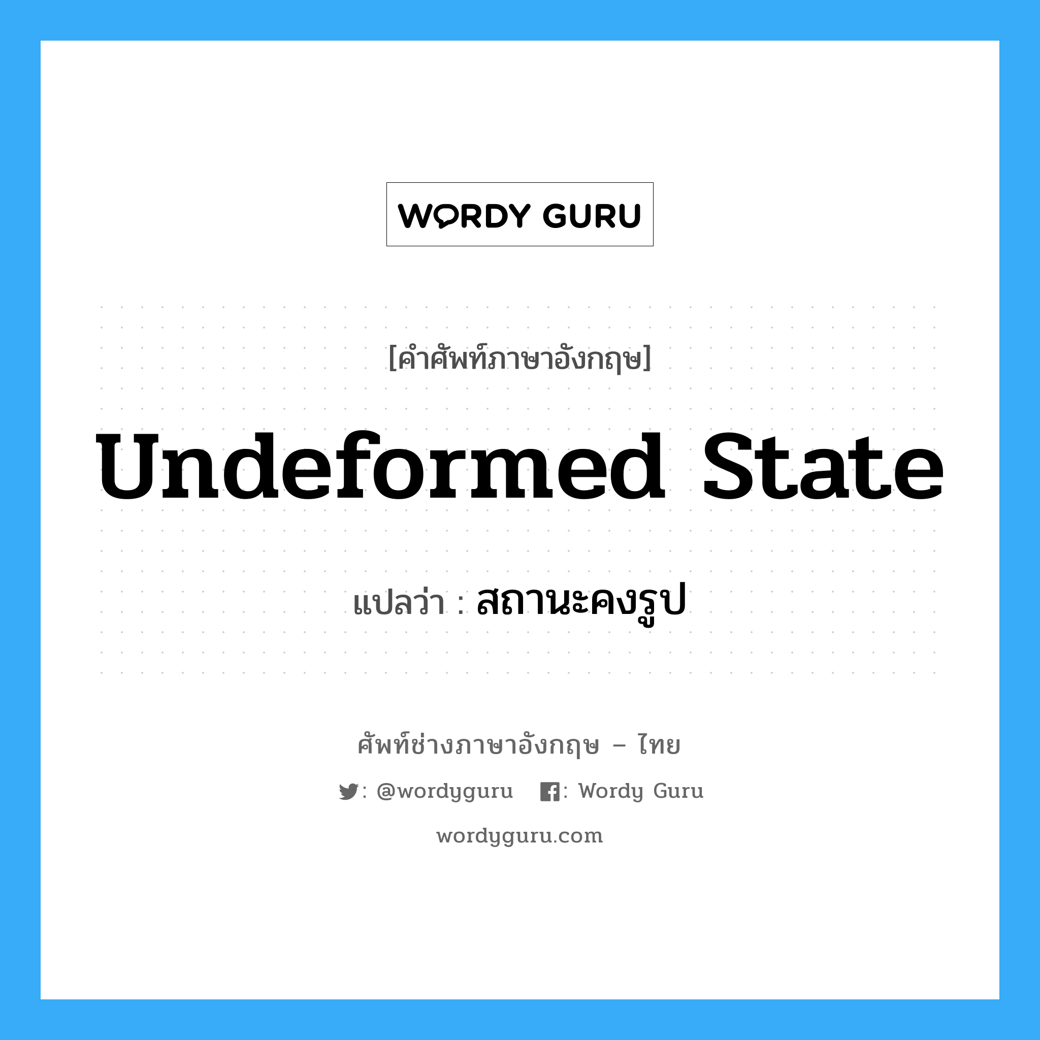 undeformed state แปลว่า?, คำศัพท์ช่างภาษาอังกฤษ - ไทย undeformed state คำศัพท์ภาษาอังกฤษ undeformed state แปลว่า สถานะคงรูป