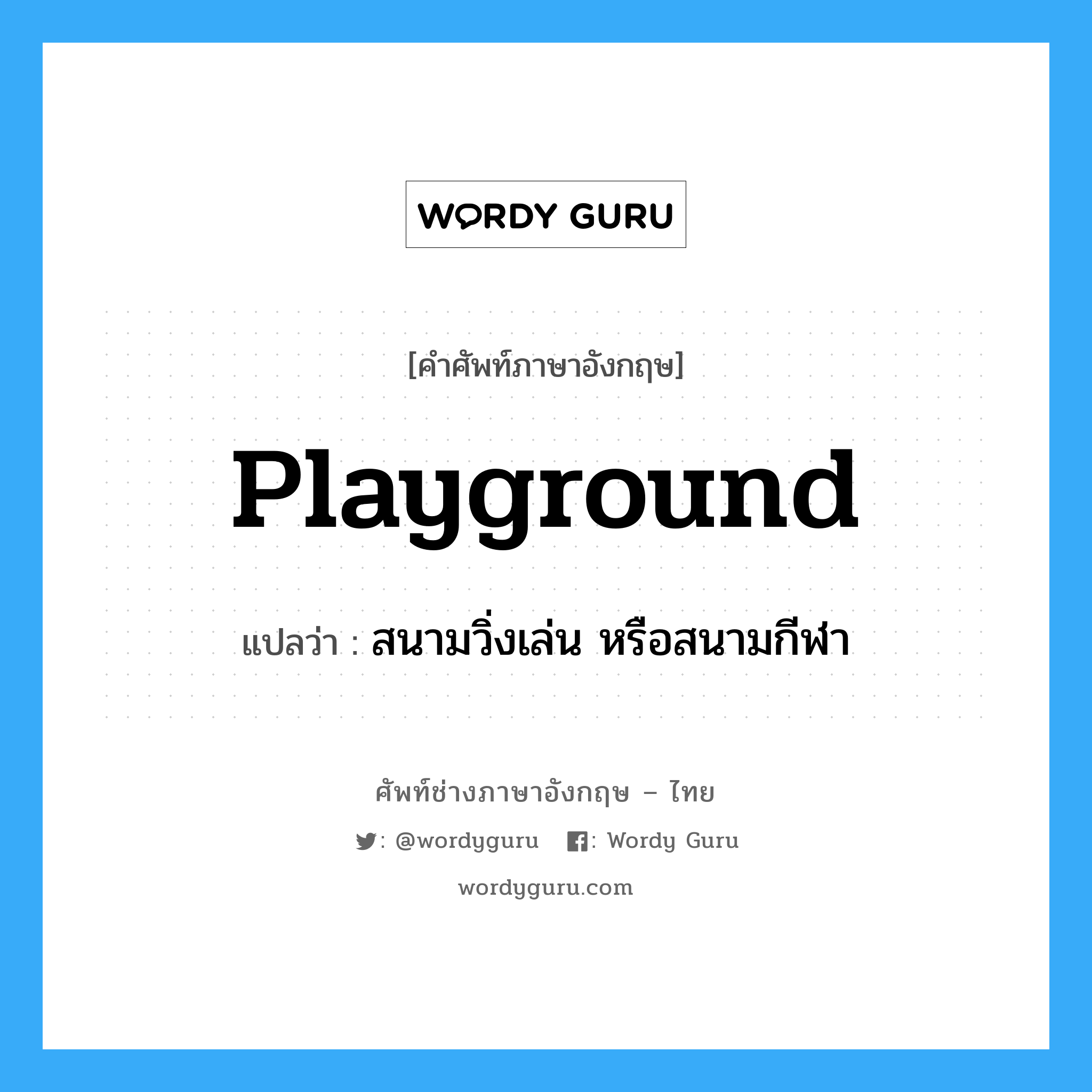 playground แปลว่า?, คำศัพท์ช่างภาษาอังกฤษ - ไทย playground คำศัพท์ภาษาอังกฤษ playground แปลว่า สนามวิ่งเล่น หรือสนามกีฬา