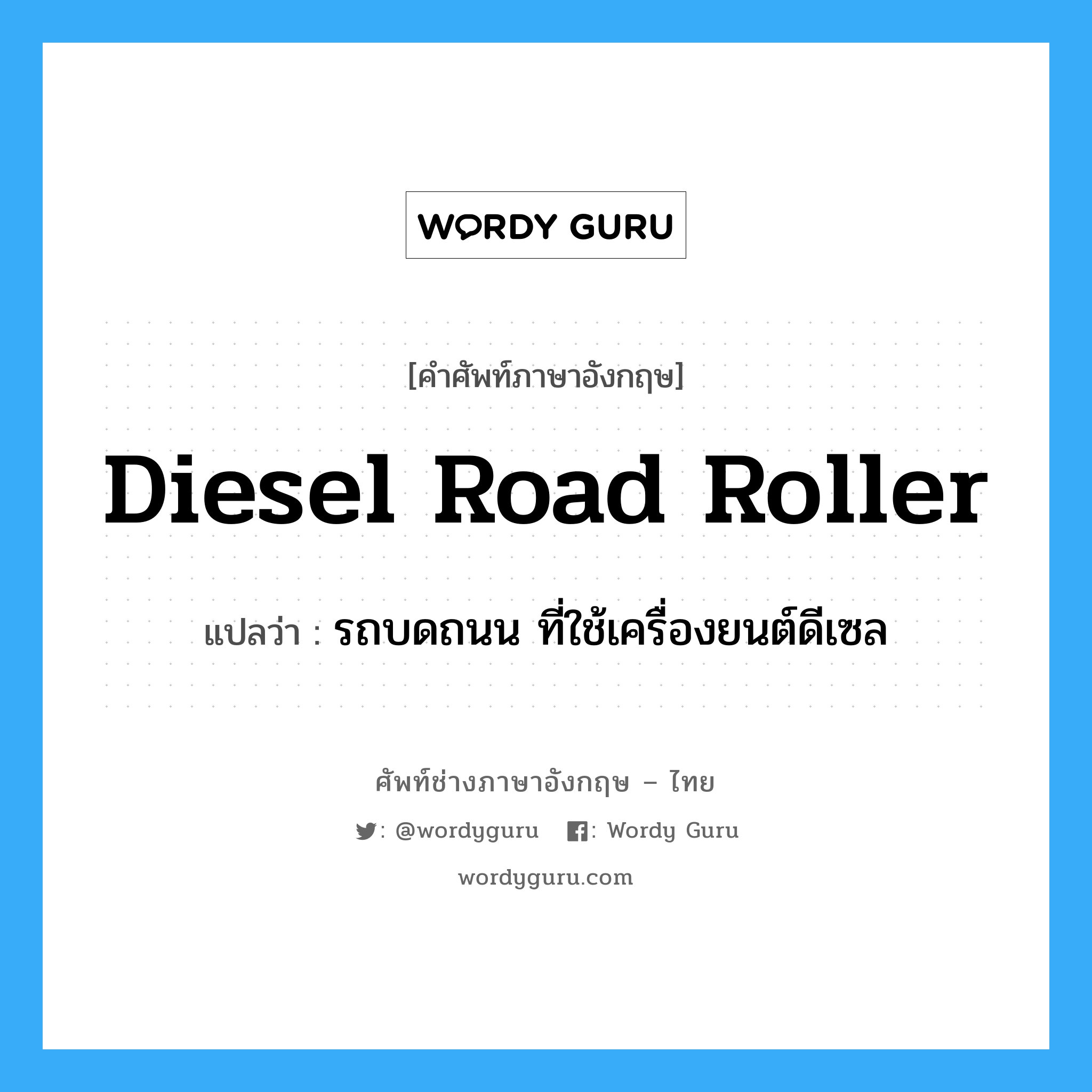 Diesel road roller แปลว่า?, คำศัพท์ช่างภาษาอังกฤษ - ไทย Diesel road roller คำศัพท์ภาษาอังกฤษ Diesel road roller แปลว่า รถบดถนน ที่ใช้เครื่องยนต์ดีเซล
