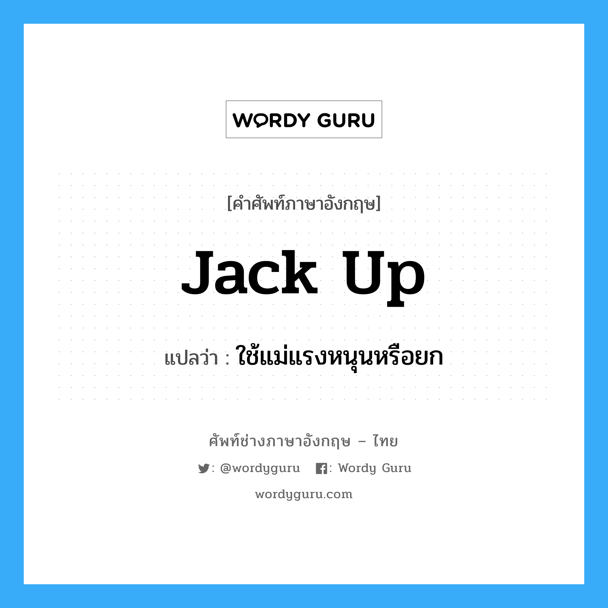 jack up แปลว่า?, คำศัพท์ช่างภาษาอังกฤษ - ไทย jack up คำศัพท์ภาษาอังกฤษ jack up แปลว่า ใช้แม่แรงหนุนหรือยก