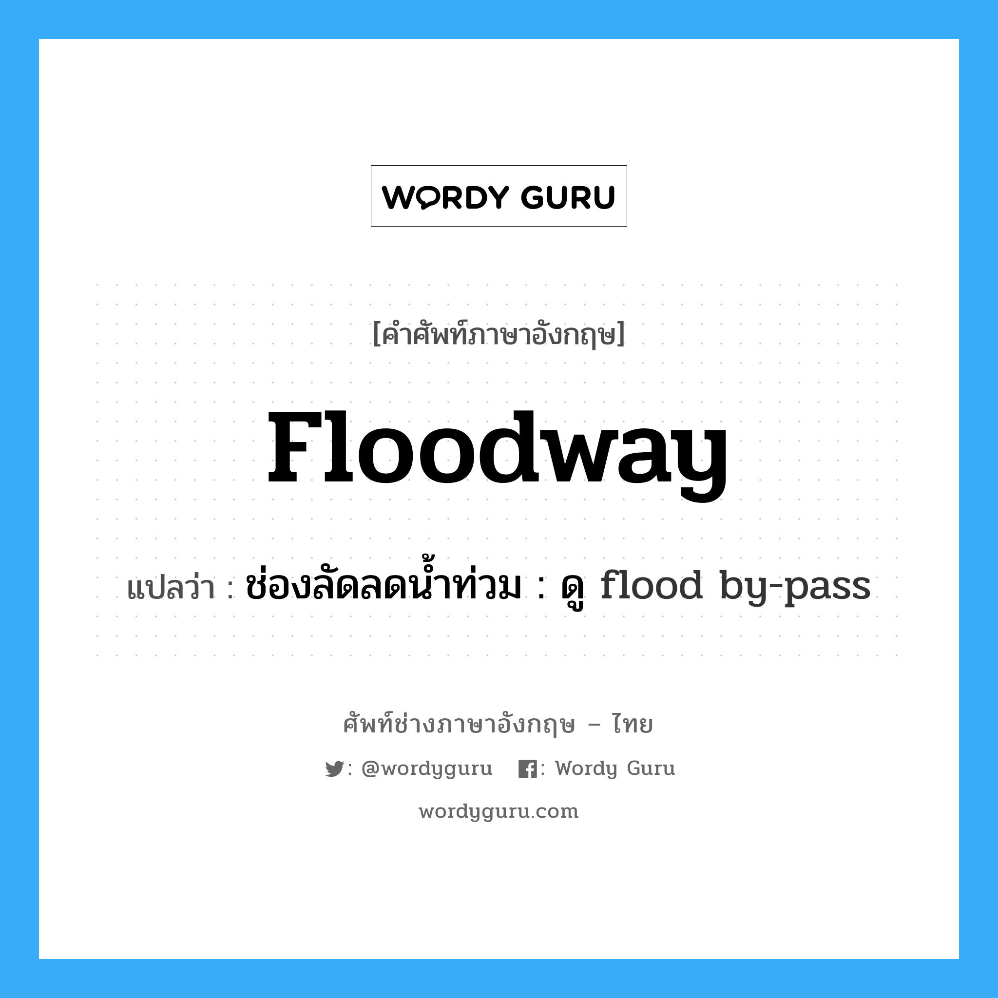floodway แปลว่า?, คำศัพท์ช่างภาษาอังกฤษ - ไทย floodway คำศัพท์ภาษาอังกฤษ floodway แปลว่า ช่องลัดลดน้ำท่วม : ดู flood by-pass