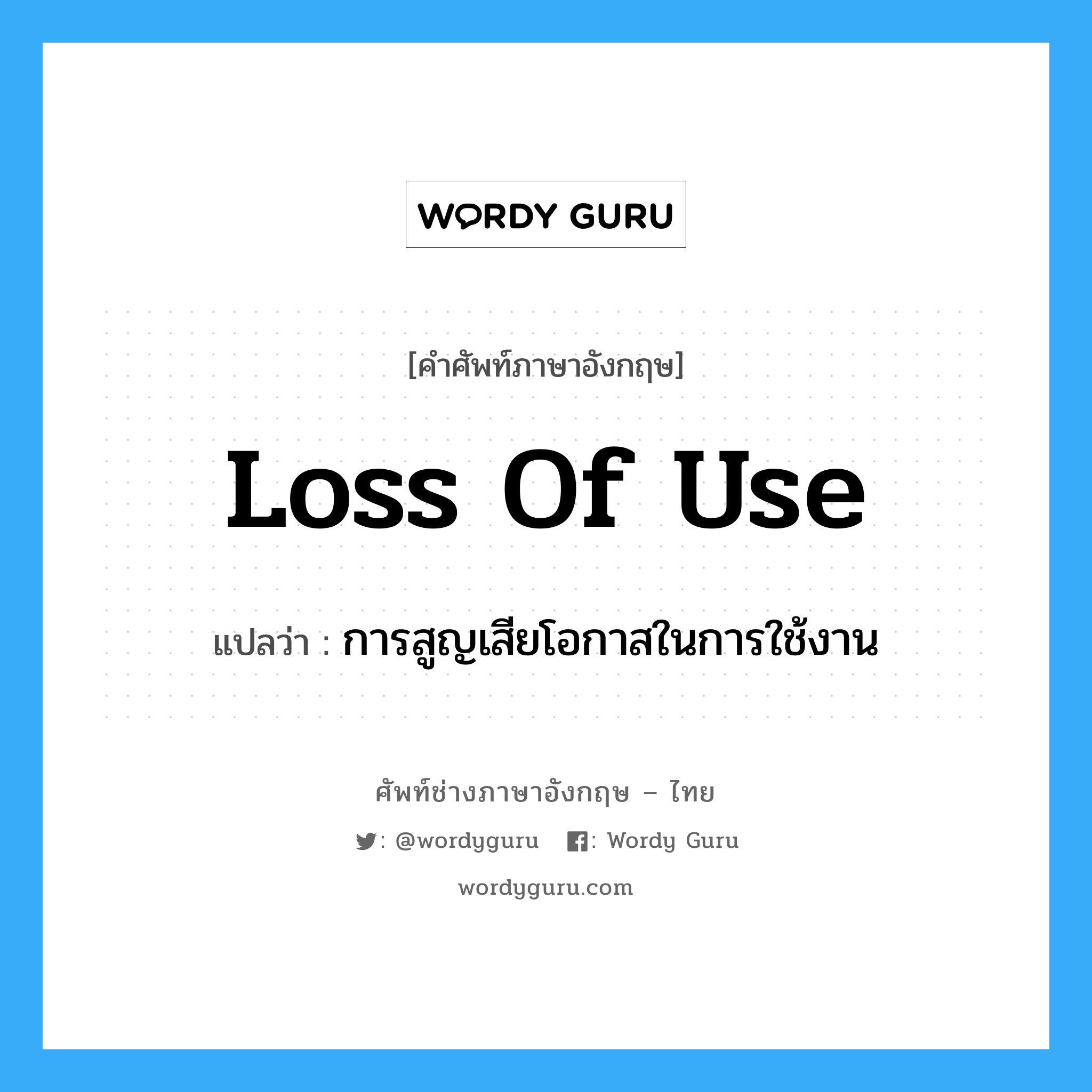 Loss of Use แปลว่า?, คำศัพท์ช่างภาษาอังกฤษ - ไทย Loss of Use คำศัพท์ภาษาอังกฤษ Loss of Use แปลว่า การสูญเสียโอกาสในการใช้งาน