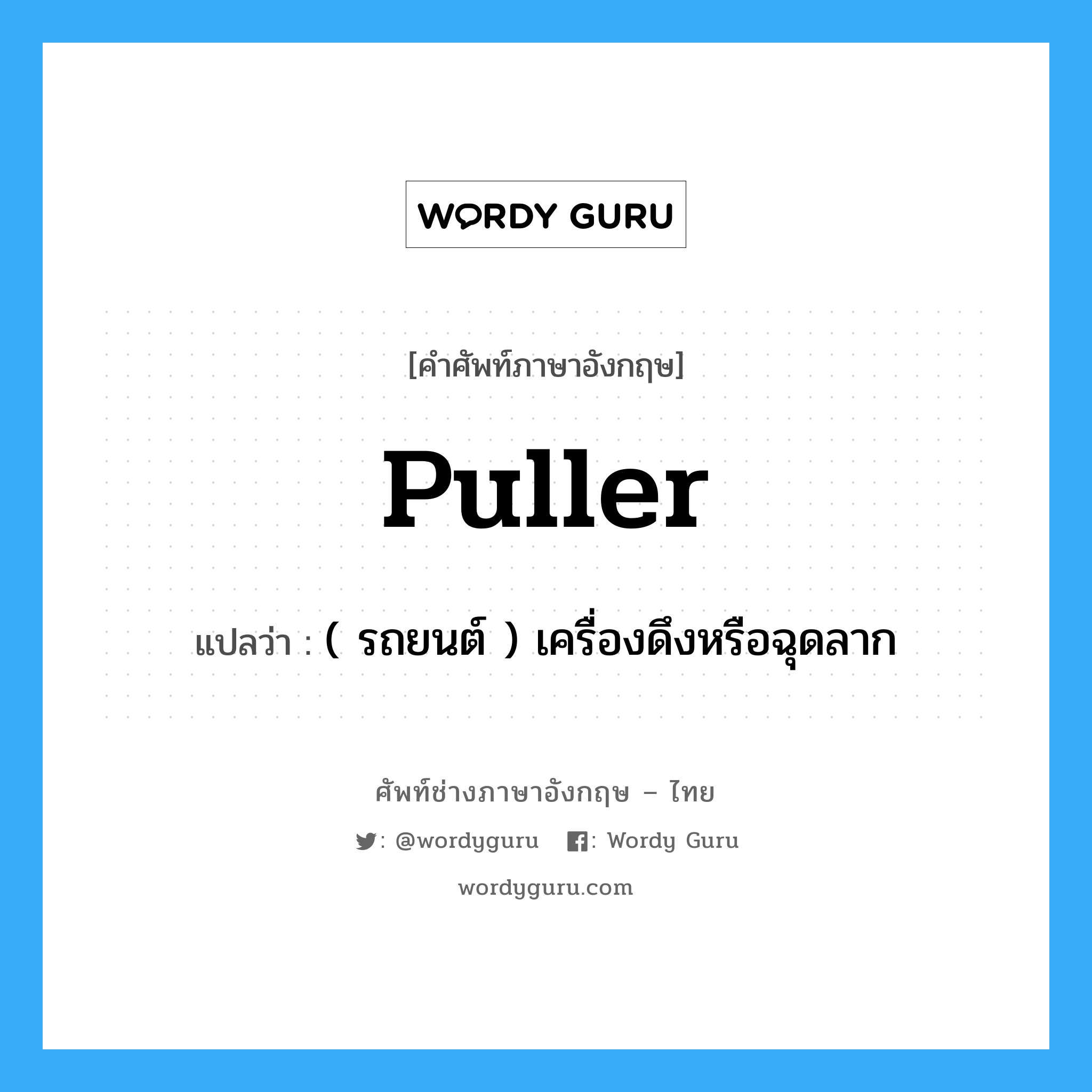 puller แปลว่า?, คำศัพท์ช่างภาษาอังกฤษ - ไทย puller คำศัพท์ภาษาอังกฤษ puller แปลว่า ( รถยนต์ ) เครื่องดึงหรือฉุดลาก