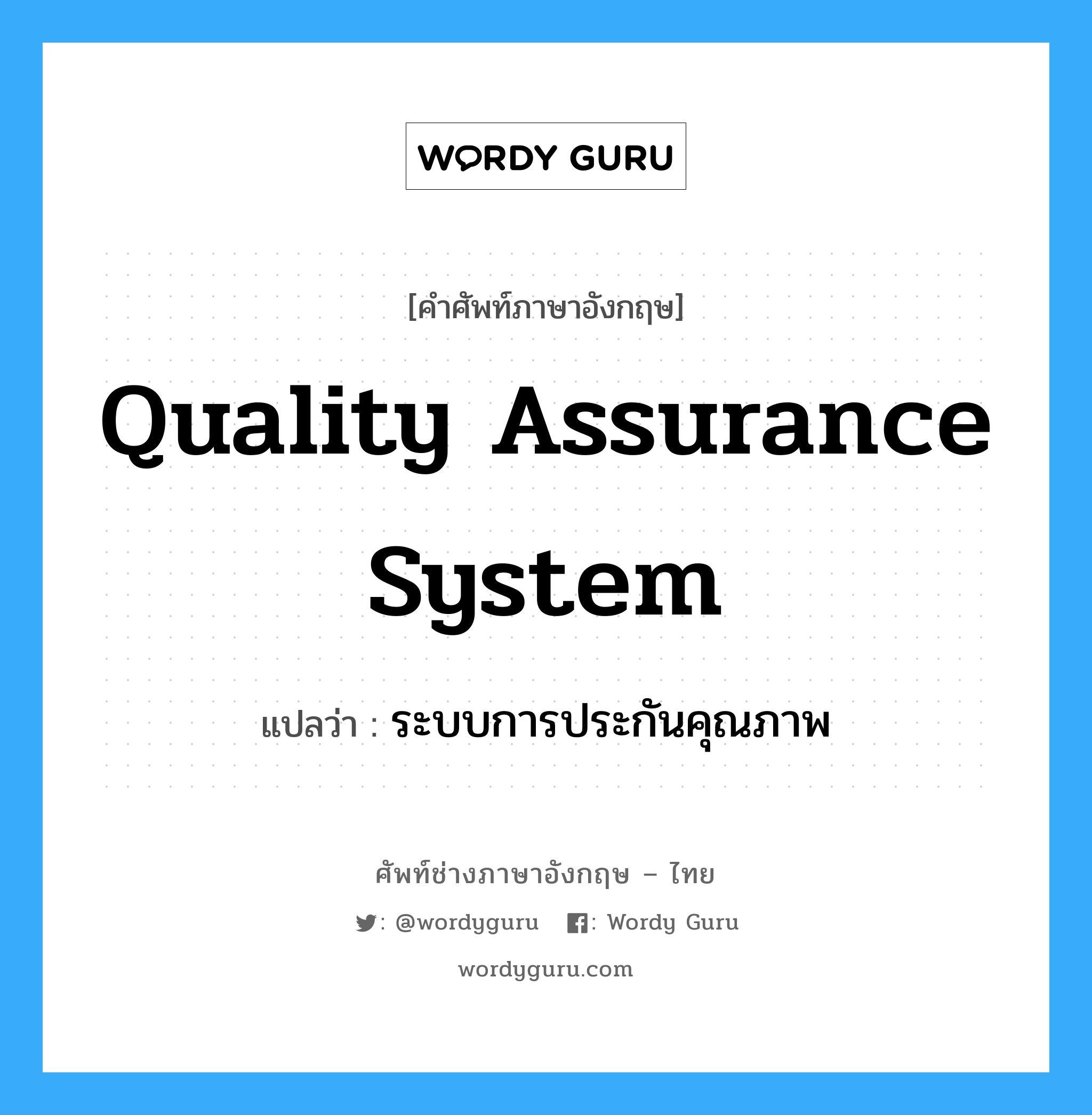 Quality Assurance system แปลว่า?, คำศัพท์ช่างภาษาอังกฤษ - ไทย Quality Assurance system คำศัพท์ภาษาอังกฤษ Quality Assurance system แปลว่า ระบบการประกันคุณภาพ