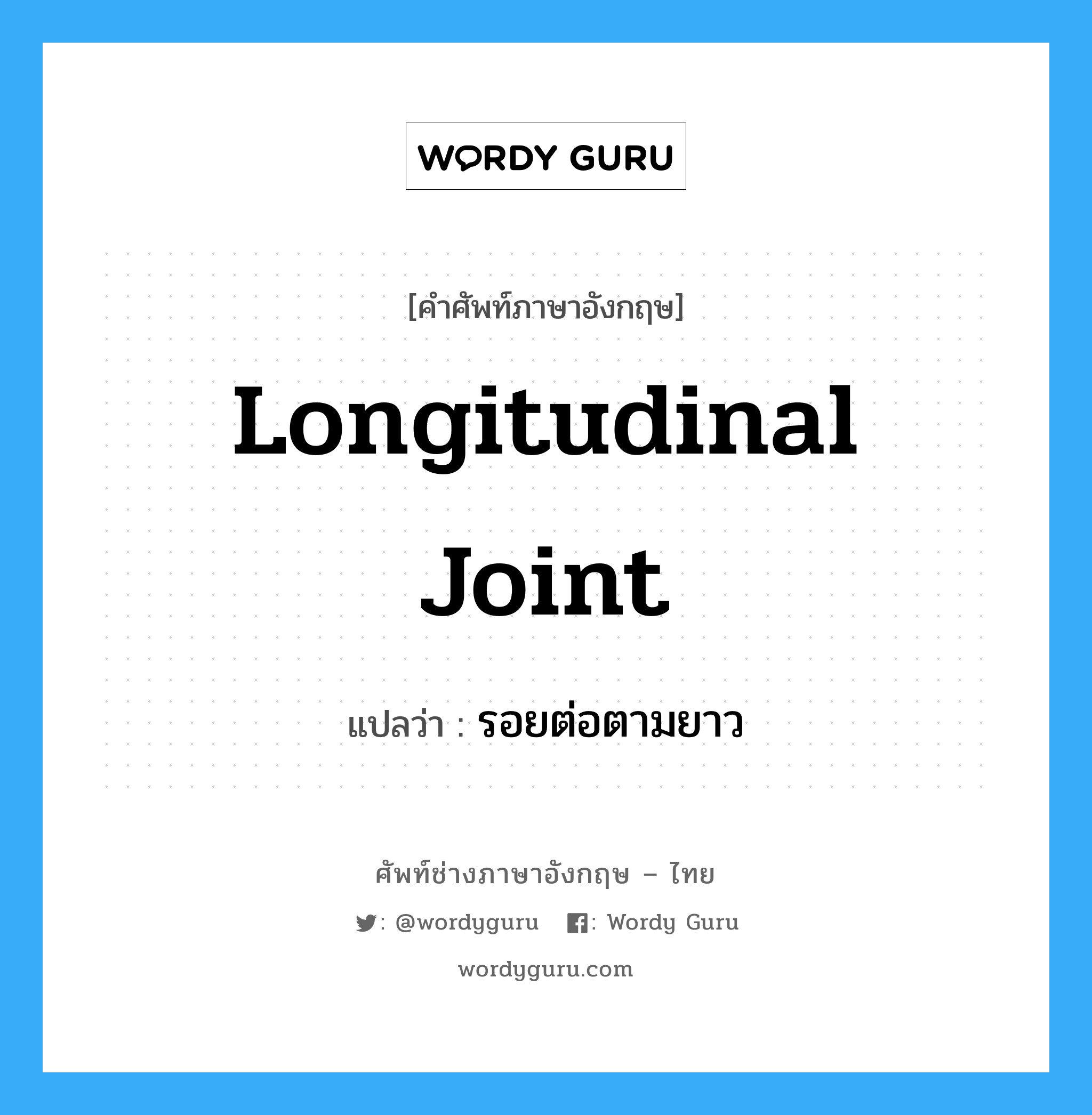 longitudinal joint แปลว่า?, คำศัพท์ช่างภาษาอังกฤษ - ไทย longitudinal joint คำศัพท์ภาษาอังกฤษ longitudinal joint แปลว่า รอยต่อตามยาว