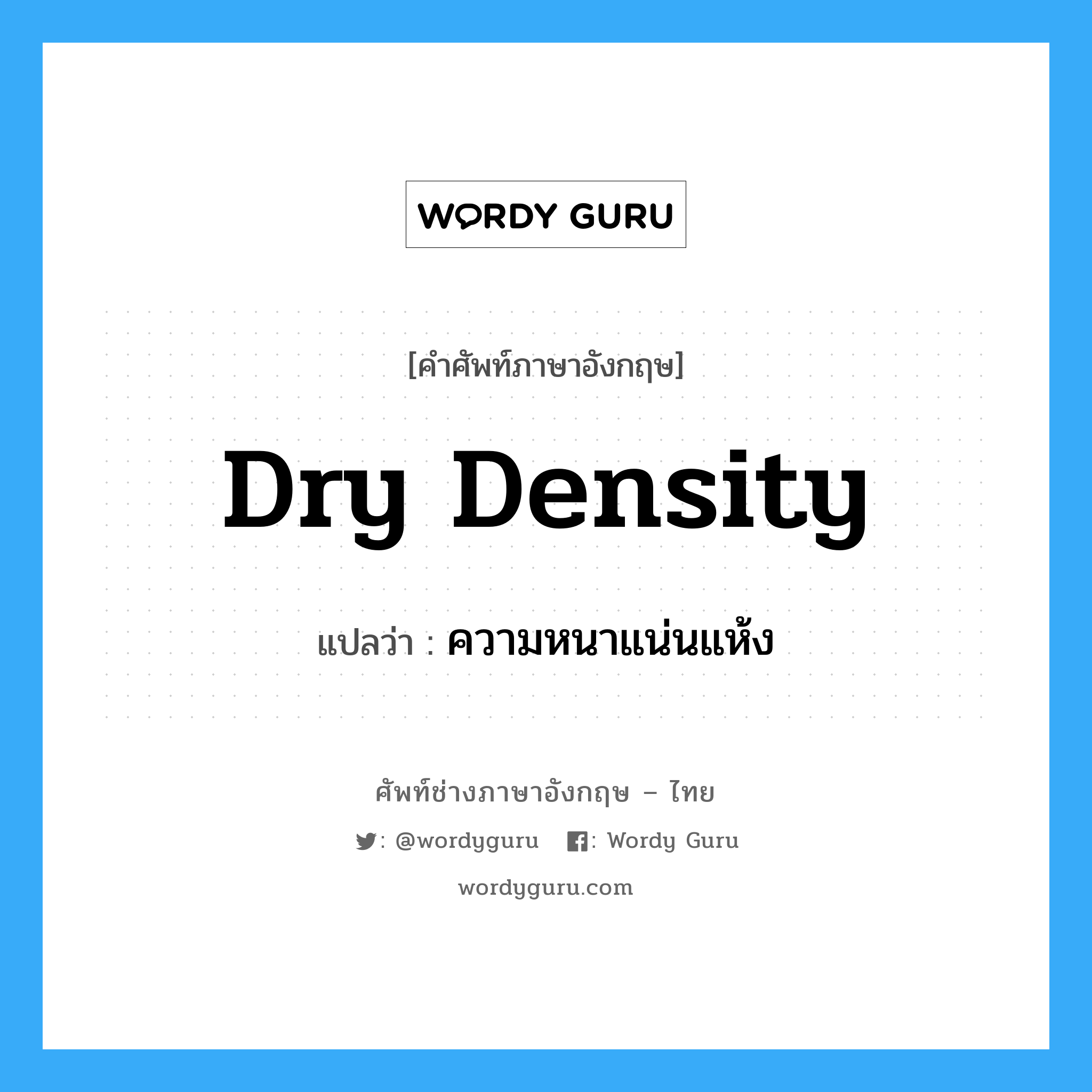 dry density แปลว่า?, คำศัพท์ช่างภาษาอังกฤษ - ไทย dry density คำศัพท์ภาษาอังกฤษ dry density แปลว่า ความหนาแน่นแห้ง