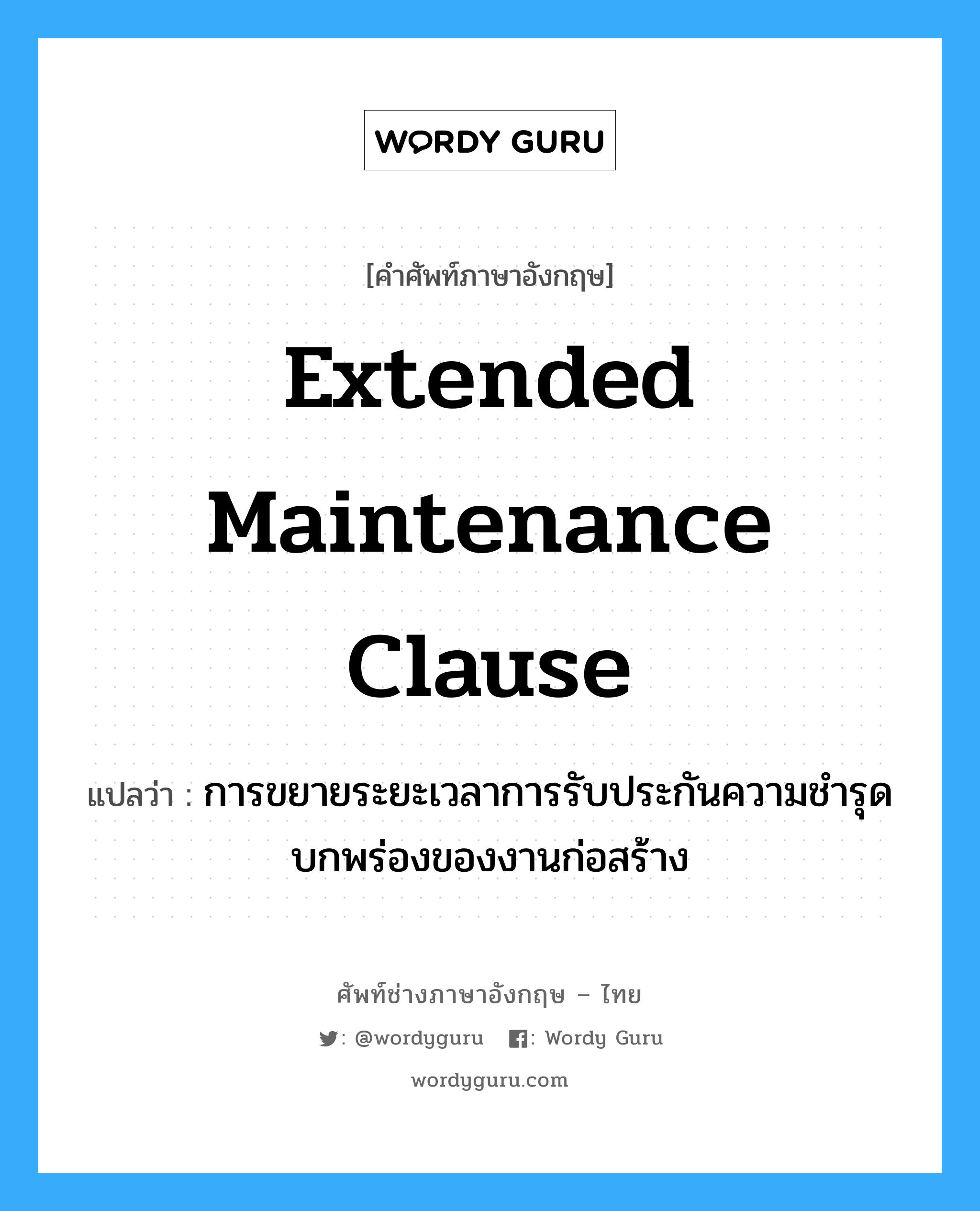 Extended Maintenance Clause แปลว่า?, คำศัพท์ช่างภาษาอังกฤษ - ไทย Extended Maintenance Clause คำศัพท์ภาษาอังกฤษ Extended Maintenance Clause แปลว่า การขยายระยะเวลาการรับประกันความชำรุดบกพร่องของงานก่อสร้าง