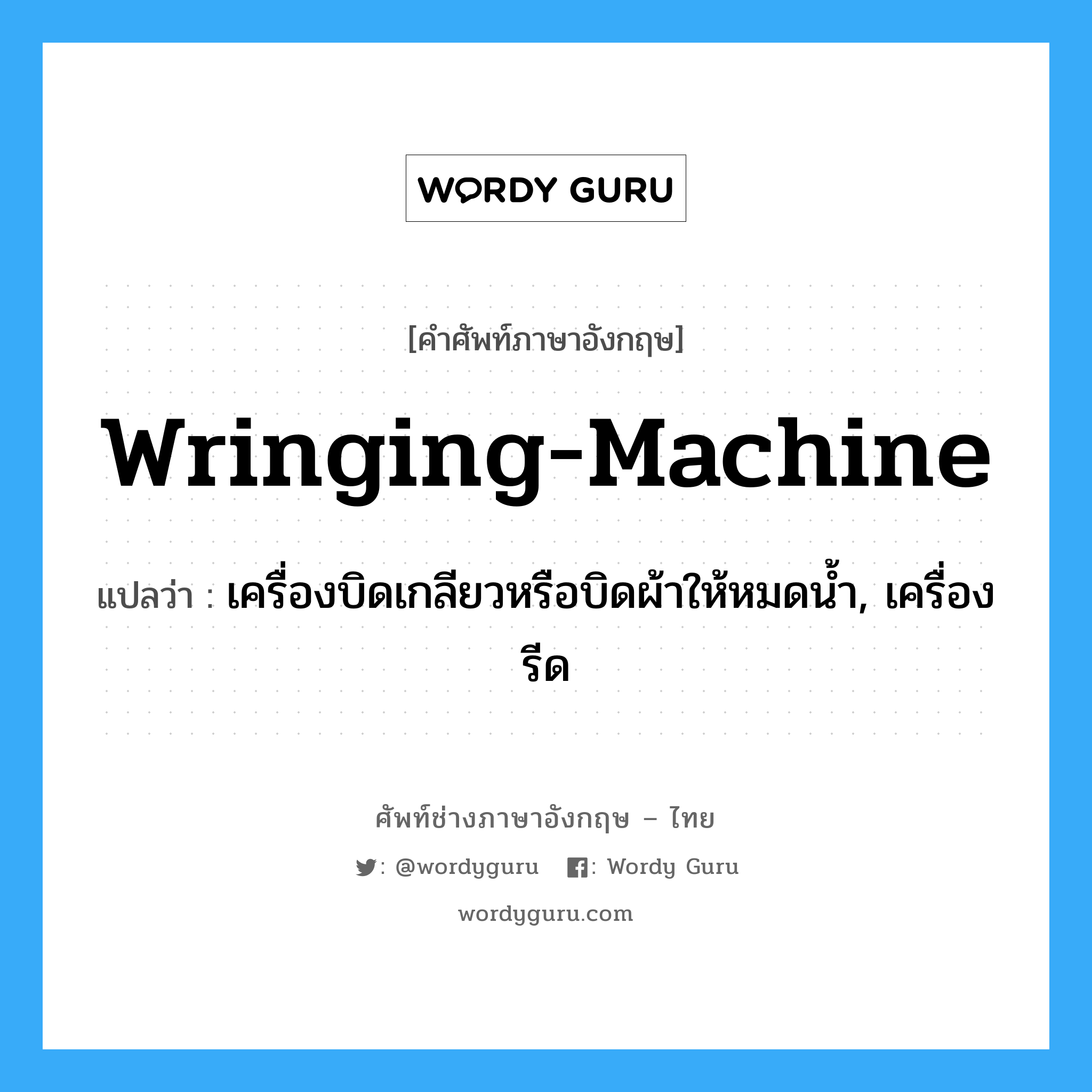 wringing-machine แปลว่า?, คำศัพท์ช่างภาษาอังกฤษ - ไทย wringing-machine คำศัพท์ภาษาอังกฤษ wringing-machine แปลว่า เครื่องบิดเกลียวหรือบิดผ้าให้หมดน้ำ, เครื่องรีด
