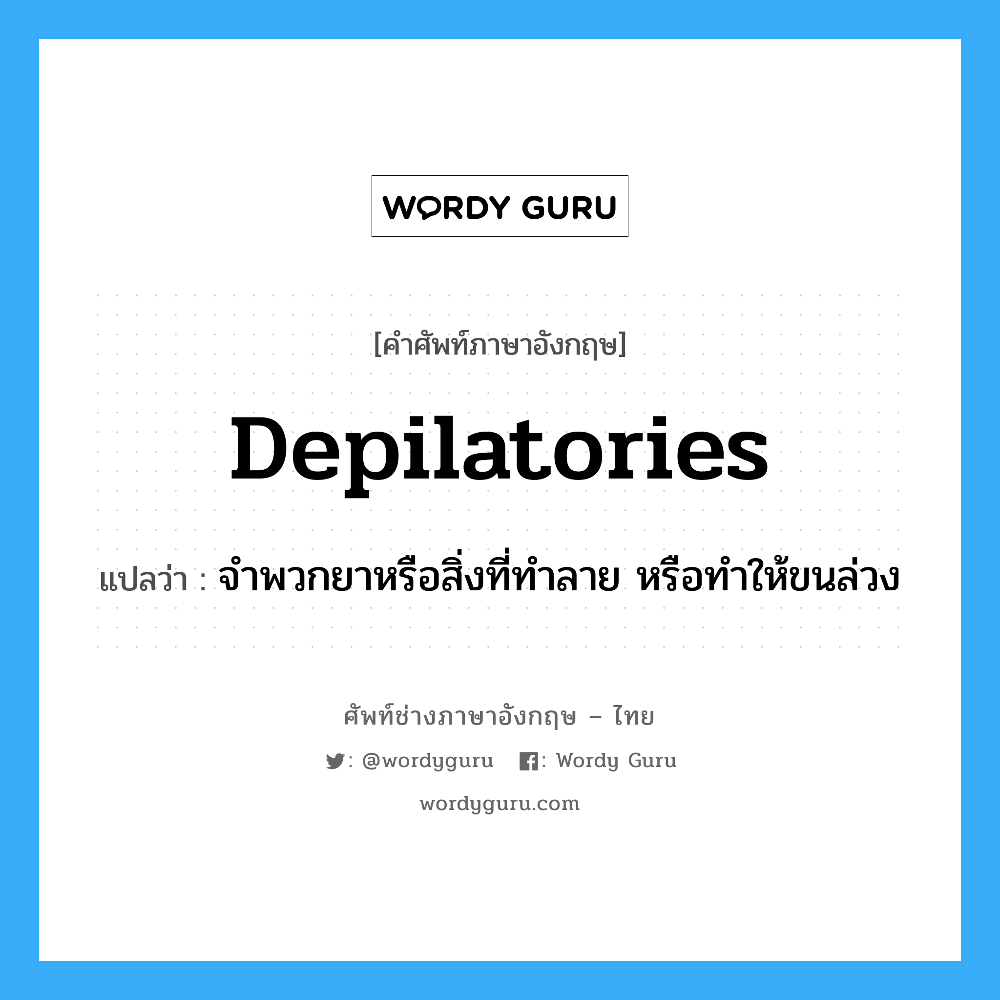 depilatories แปลว่า?, คำศัพท์ช่างภาษาอังกฤษ - ไทย depilatories คำศัพท์ภาษาอังกฤษ depilatories แปลว่า จำพวกยาหรือสิ่งที่ทำลาย หรือทำให้ขนล่วง