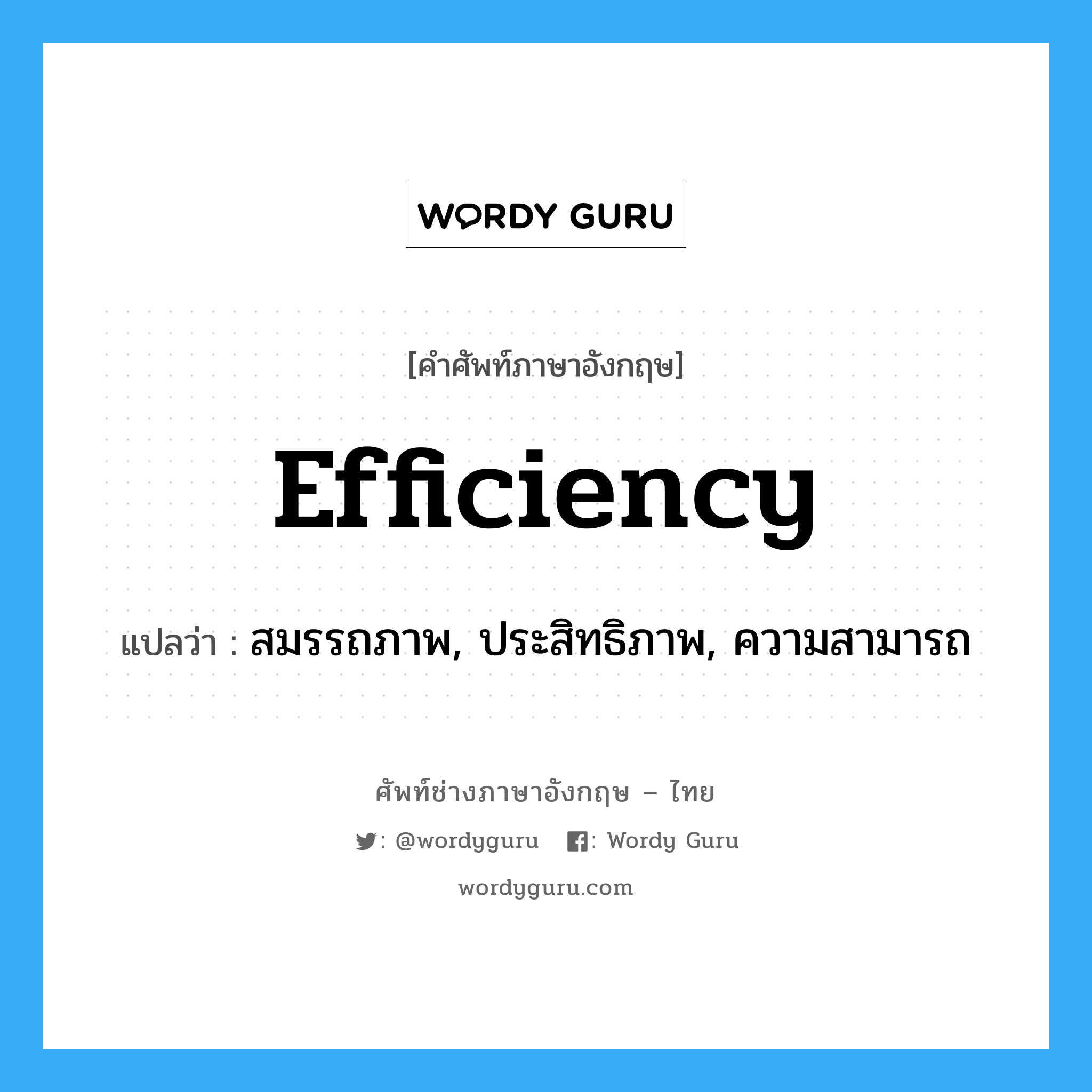 efficiency แปลว่า?, คำศัพท์ช่างภาษาอังกฤษ - ไทย efficiency คำศัพท์ภาษาอังกฤษ efficiency แปลว่า สมรรถภาพ, ประสิทธิภาพ, ความสามารถ