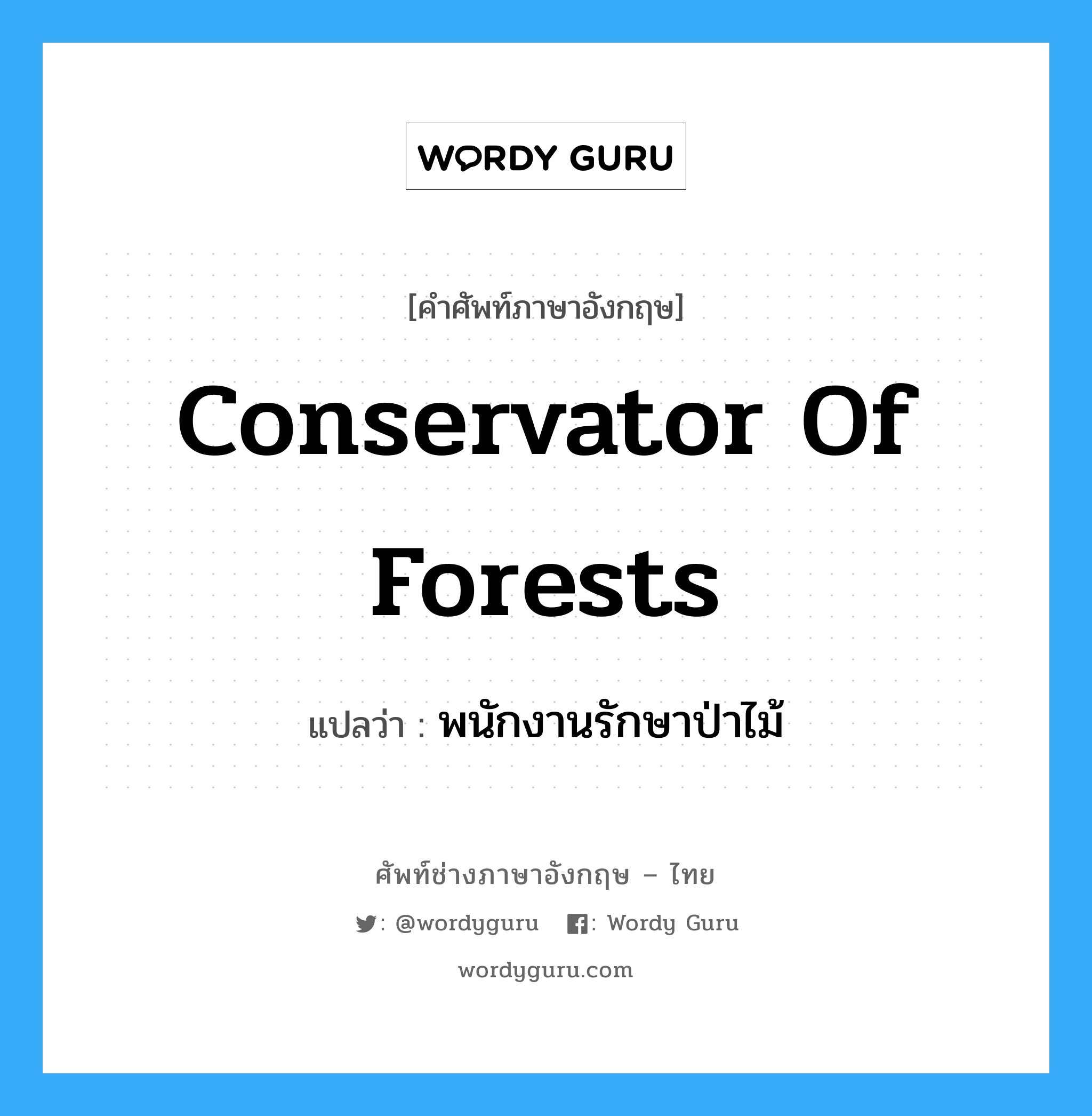 พนักงานรักษาป่าไม้ ภาษาอังกฤษ?, คำศัพท์ช่างภาษาอังกฤษ - ไทย พนักงานรักษาป่าไม้ คำศัพท์ภาษาอังกฤษ พนักงานรักษาป่าไม้ แปลว่า conservator of forests