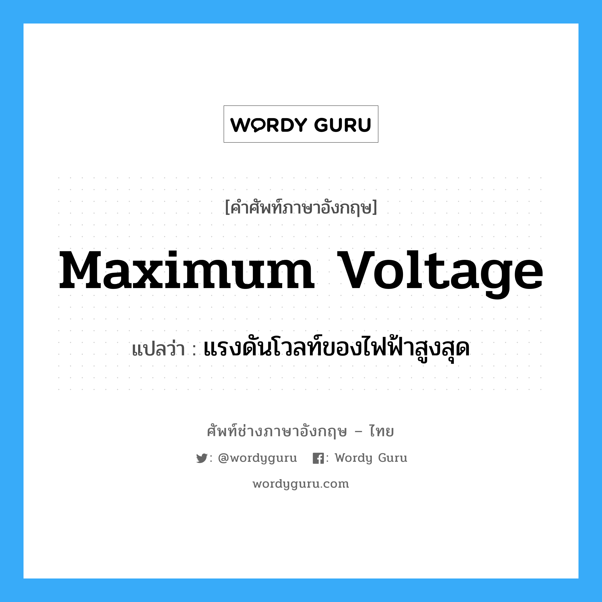 maximum voltage แปลว่า?, คำศัพท์ช่างภาษาอังกฤษ - ไทย maximum voltage คำศัพท์ภาษาอังกฤษ maximum voltage แปลว่า แรงดันโวลท์ของไฟฟ้าสูงสุด