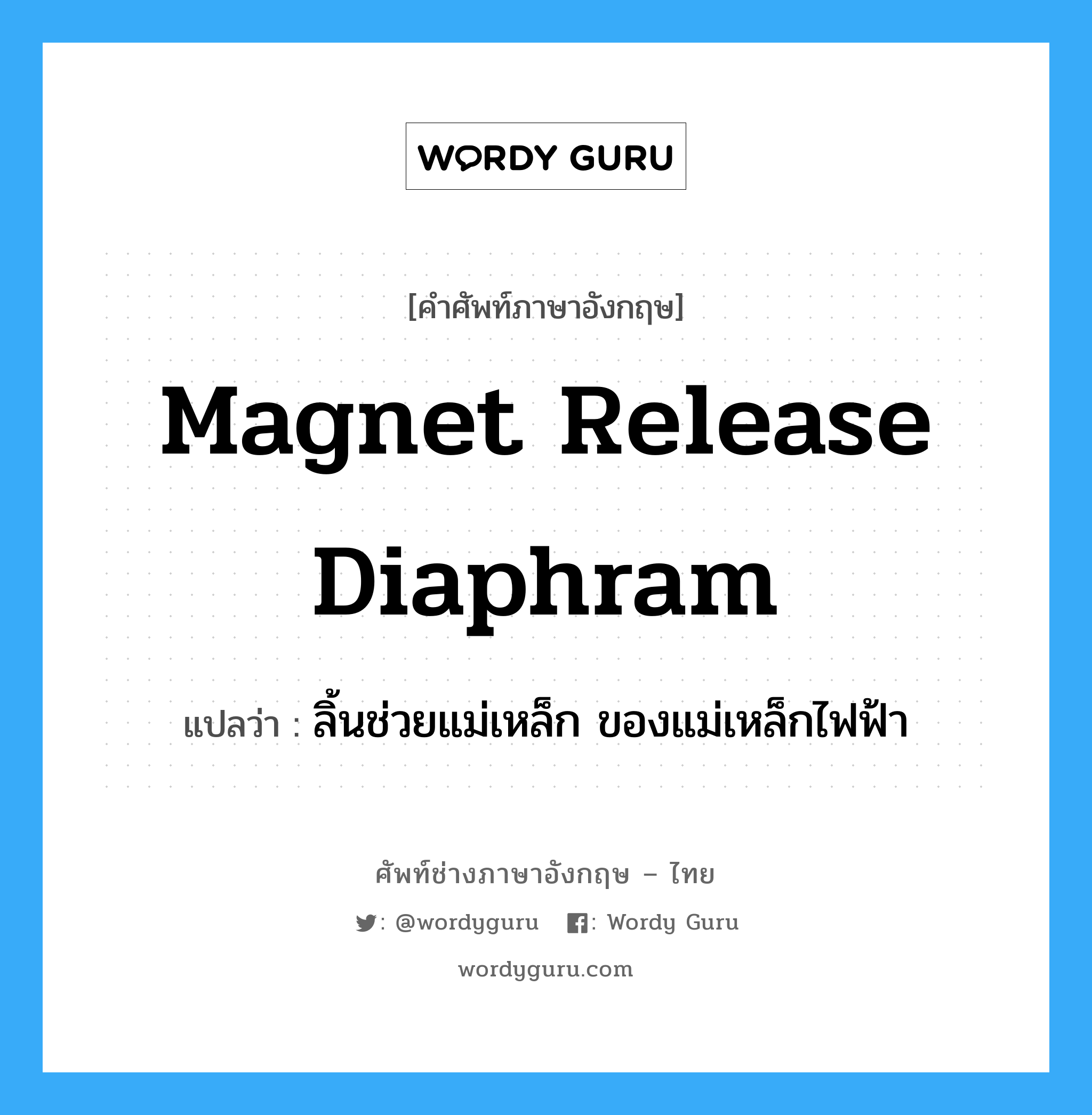 magnet release diaphram แปลว่า?, คำศัพท์ช่างภาษาอังกฤษ - ไทย magnet release diaphram คำศัพท์ภาษาอังกฤษ magnet release diaphram แปลว่า ลิ้นช่วยแม่เหล็ก ของแม่เหล็กไฟฟ้า