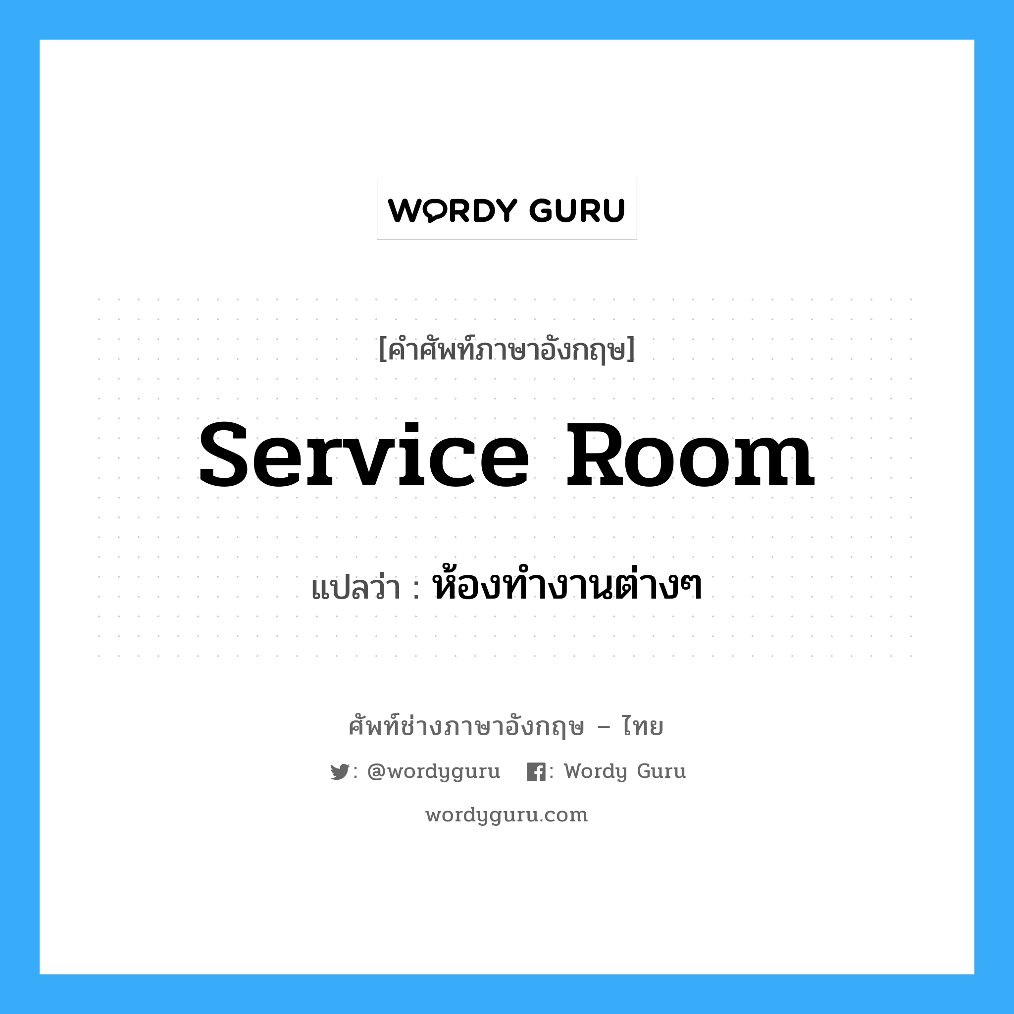 service room แปลว่า?, คำศัพท์ช่างภาษาอังกฤษ - ไทย service room คำศัพท์ภาษาอังกฤษ service room แปลว่า ห้องทำงานต่างๆ