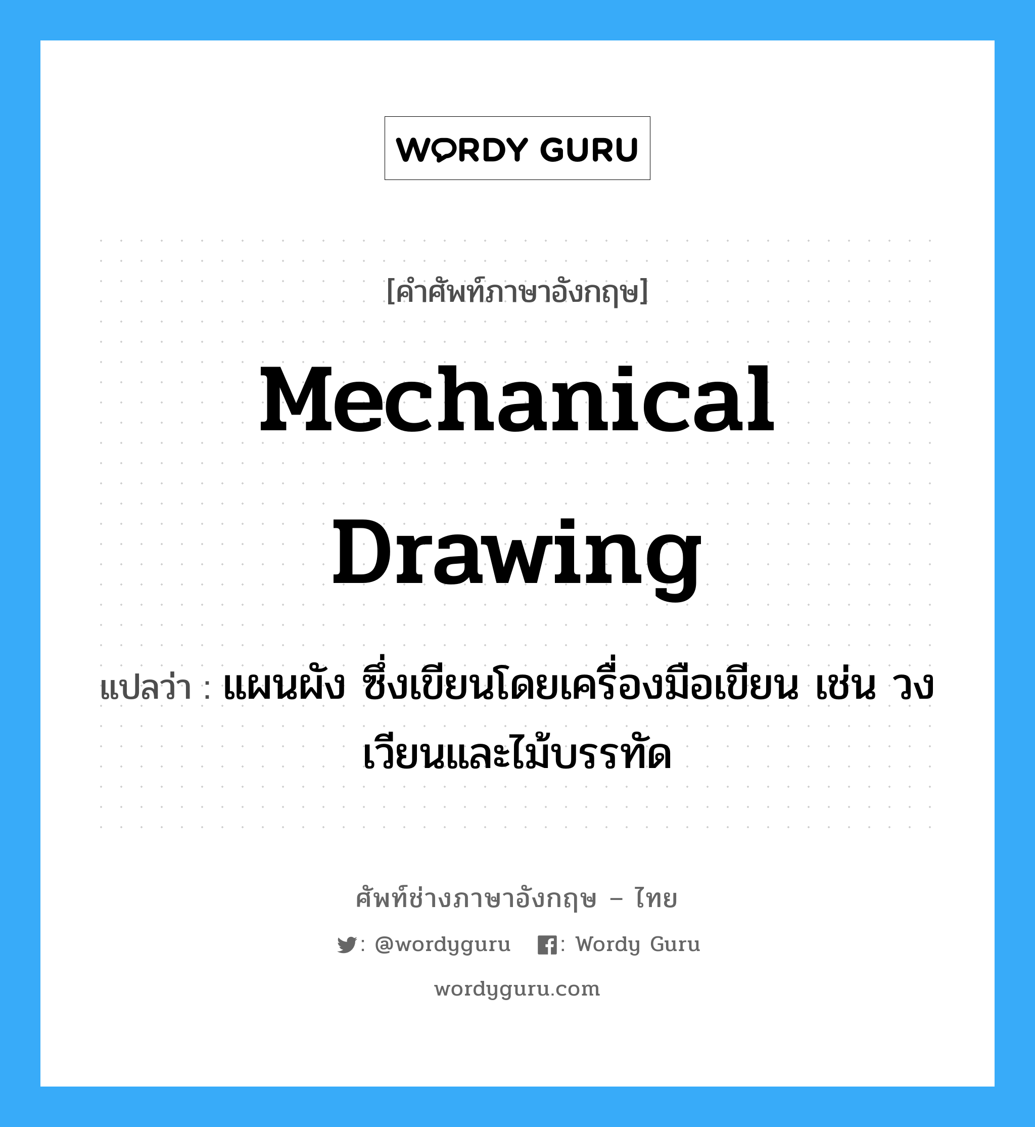 mechanical drawing แปลว่า?, คำศัพท์ช่างภาษาอังกฤษ - ไทย mechanical drawing คำศัพท์ภาษาอังกฤษ mechanical drawing แปลว่า แผนผัง ซึ่งเขียนโดยเครื่องมือเขียน เช่น วงเวียนและไม้บรรทัด