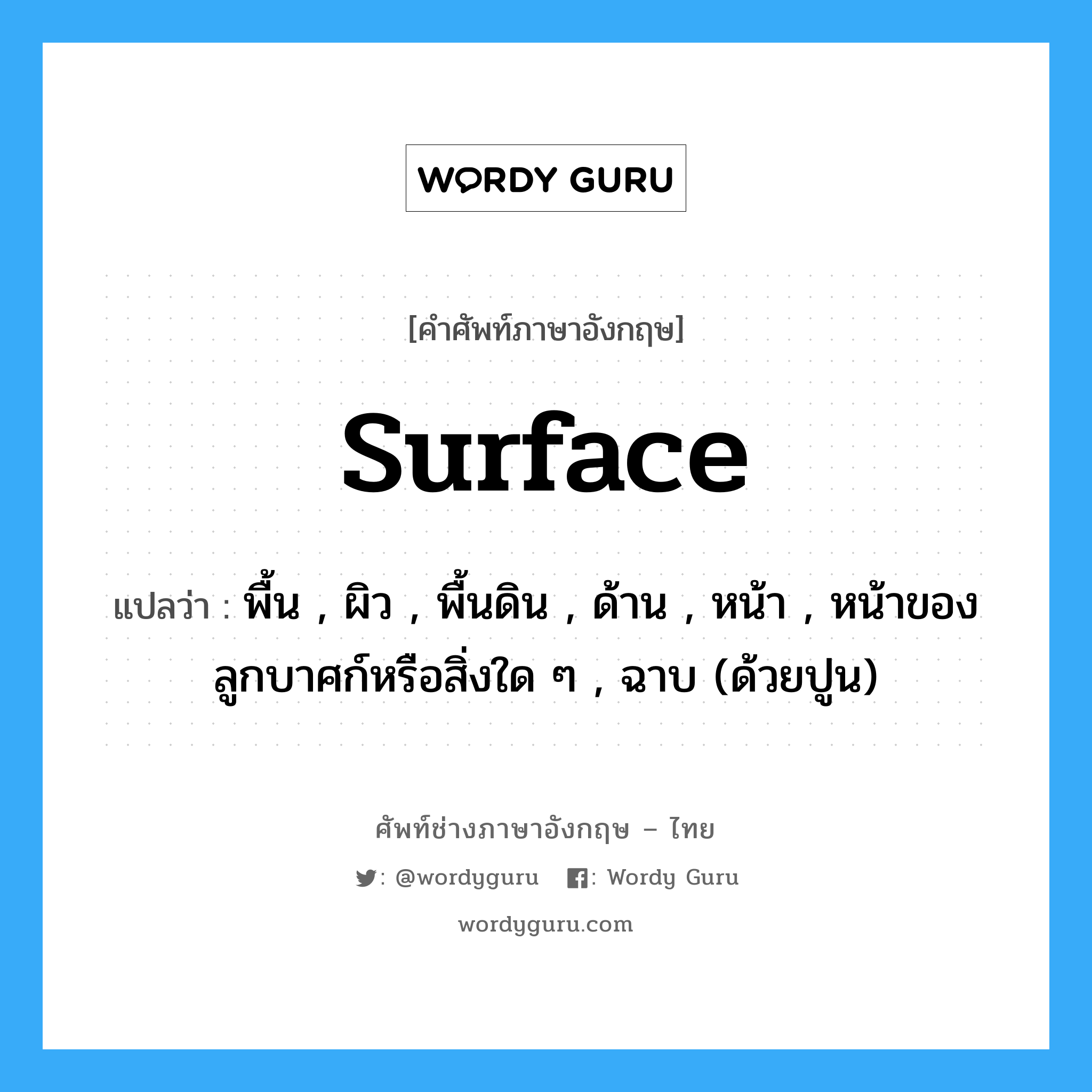 surface แปลว่า?, คำศัพท์ช่างภาษาอังกฤษ - ไทย surface คำศัพท์ภาษาอังกฤษ surface แปลว่า พื้น , ผิว , พื้นดิน , ด้าน , หน้า , หน้าของลูกบาศก์หรือสิ่งใด ๆ , ฉาบ (ด้วยปูน)