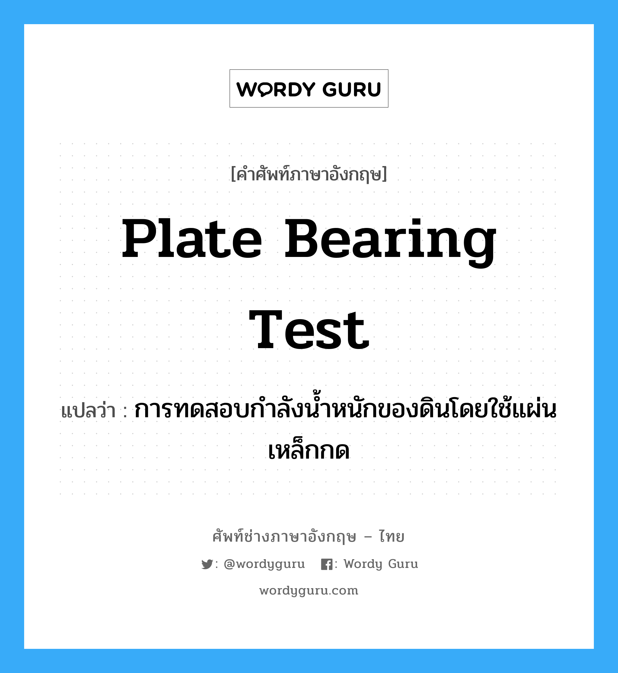 plate bearing test แปลว่า?, คำศัพท์ช่างภาษาอังกฤษ - ไทย plate bearing test คำศัพท์ภาษาอังกฤษ plate bearing test แปลว่า การทดสอบกำลังน้ำหนักของดินโดยใช้แผ่นเหล็กกด
