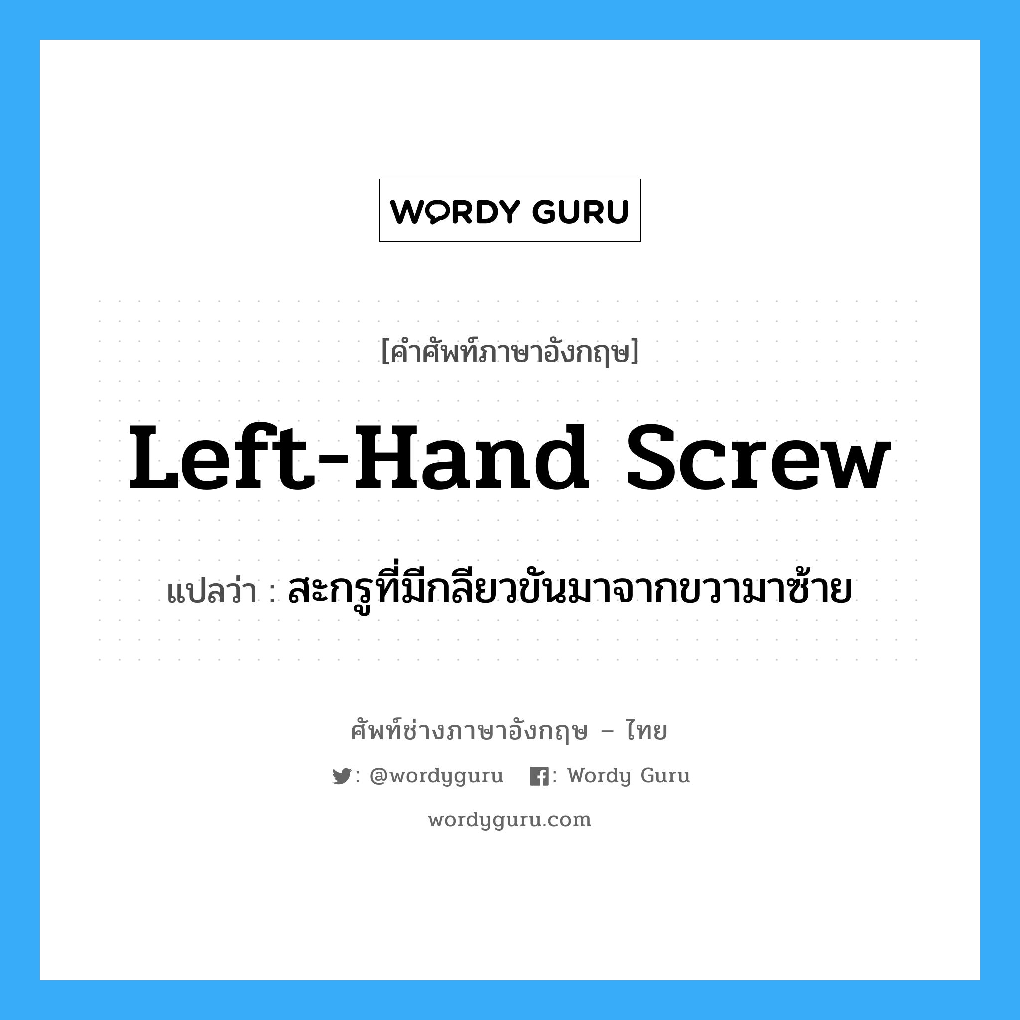 left-hand screw แปลว่า?, คำศัพท์ช่างภาษาอังกฤษ - ไทย left-hand screw คำศัพท์ภาษาอังกฤษ left-hand screw แปลว่า สะกรูที่มีกลียวขันมาจากขวามาซ้าย