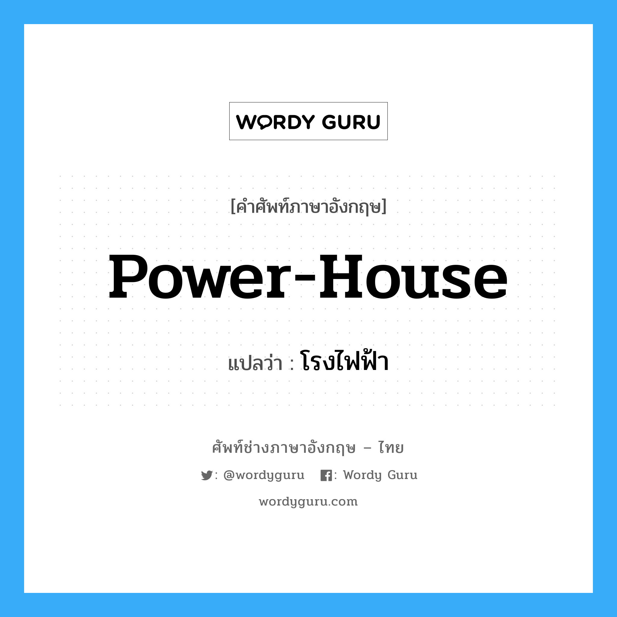 power-house แปลว่า?, คำศัพท์ช่างภาษาอังกฤษ - ไทย power-house คำศัพท์ภาษาอังกฤษ power-house แปลว่า โรงไฟฟ้า