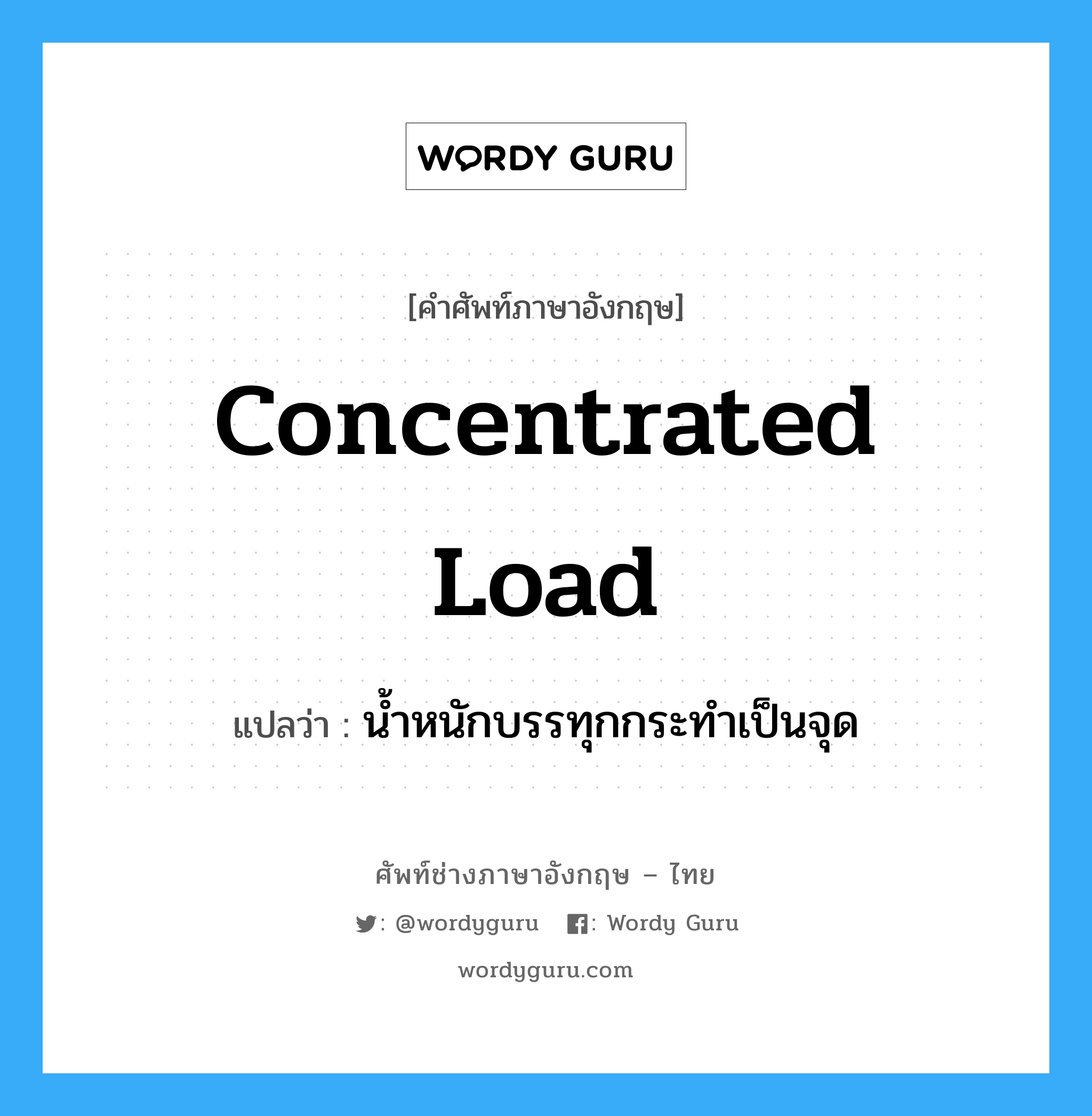 concentrated load แปลว่า?, คำศัพท์ช่างภาษาอังกฤษ - ไทย concentrated load คำศัพท์ภาษาอังกฤษ concentrated load แปลว่า น้ำหนักบรรทุกกระทำเป็นจุด