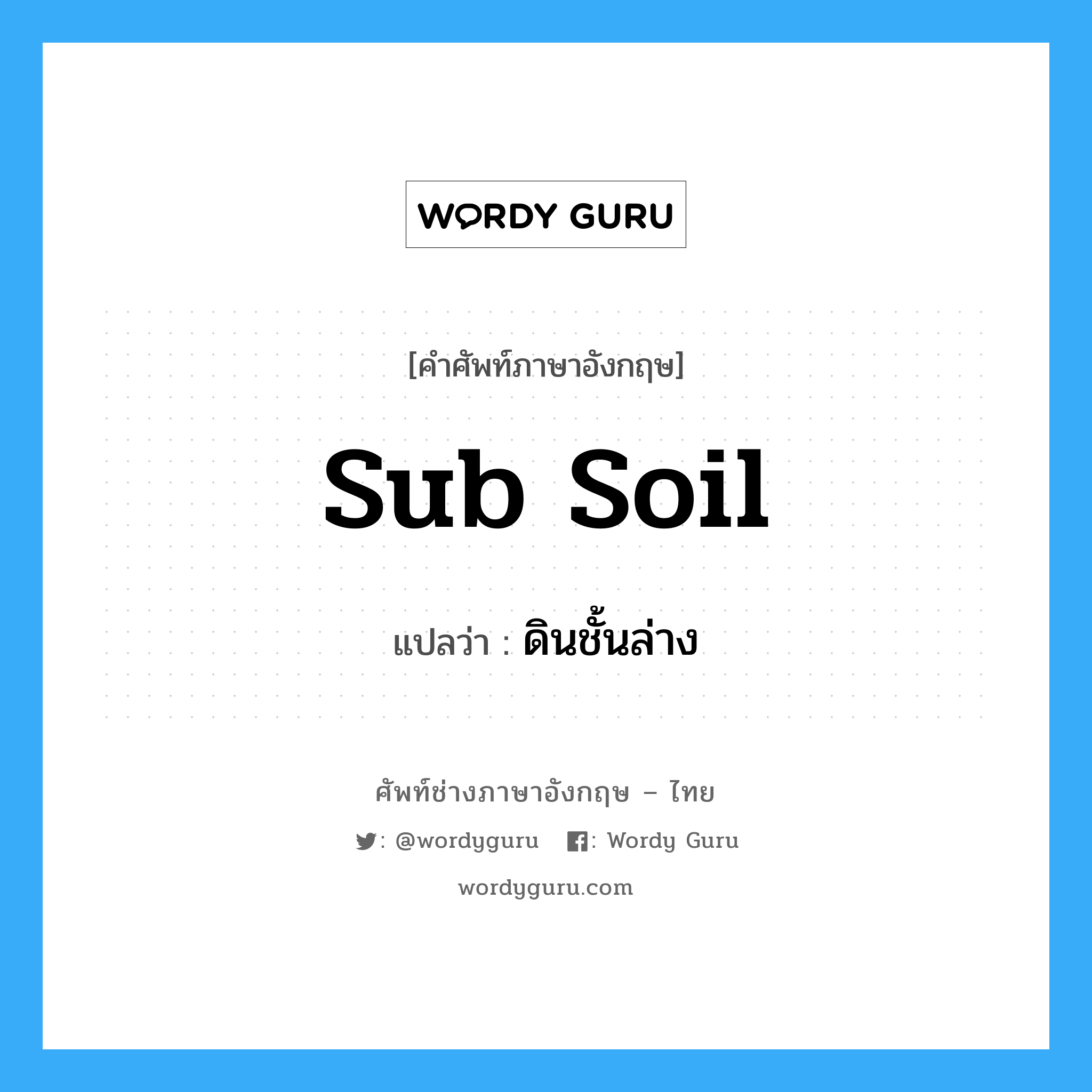 sub soil แปลว่า?, คำศัพท์ช่างภาษาอังกฤษ - ไทย sub soil คำศัพท์ภาษาอังกฤษ sub soil แปลว่า ดินชั้นล่าง