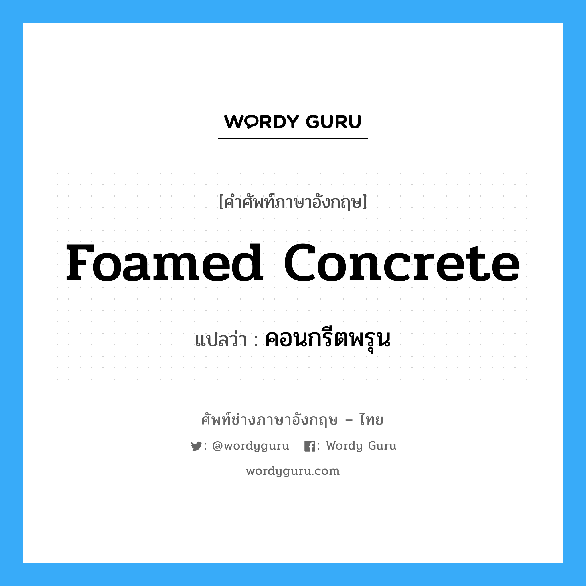 foamed concrete แปลว่า?, คำศัพท์ช่างภาษาอังกฤษ - ไทย foamed concrete คำศัพท์ภาษาอังกฤษ foamed concrete แปลว่า คอนกรีตพรุน