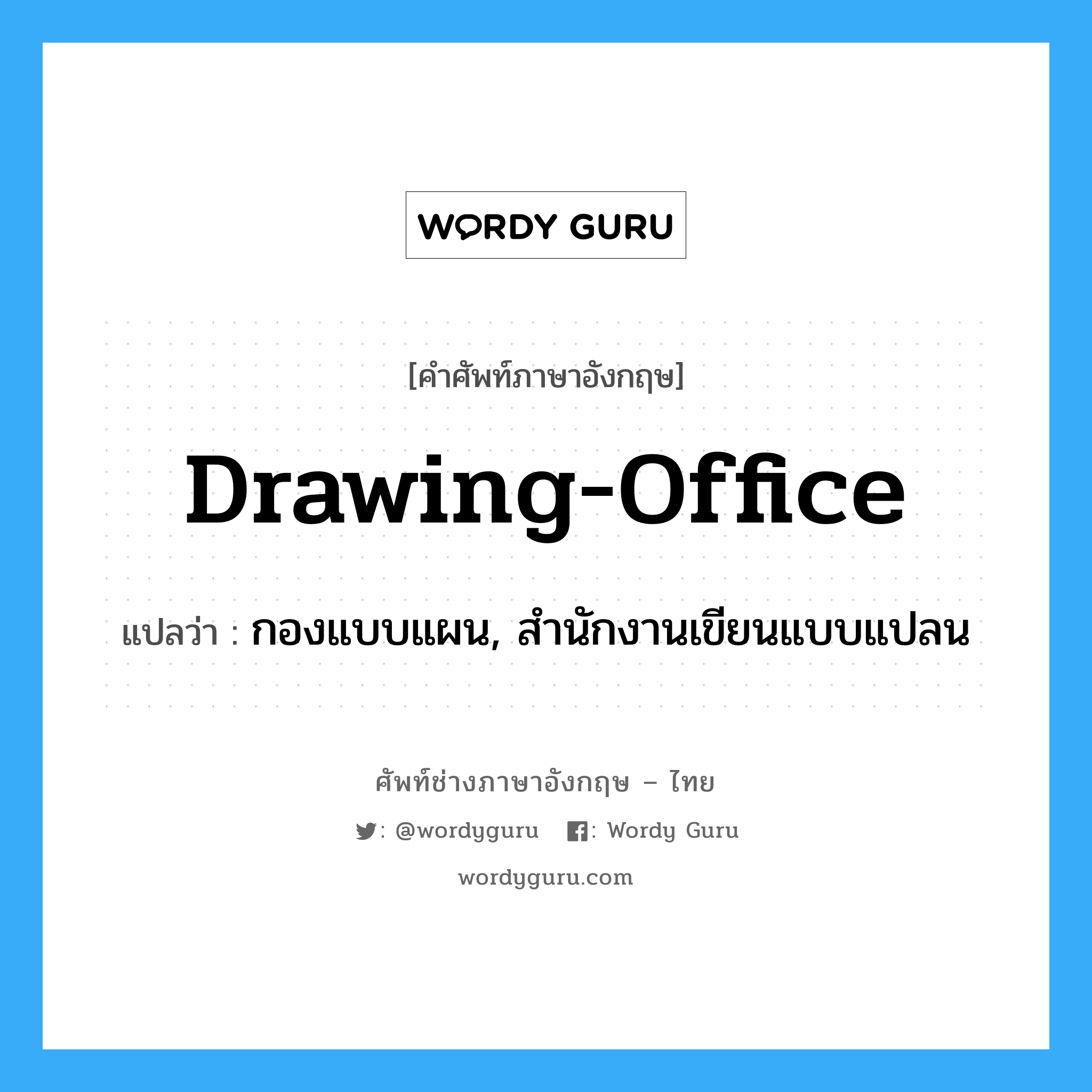 drawing-office แปลว่า?, คำศัพท์ช่างภาษาอังกฤษ - ไทย drawing-office คำศัพท์ภาษาอังกฤษ drawing-office แปลว่า กองแบบแผน, สำนักงานเขียนแบบแปลน