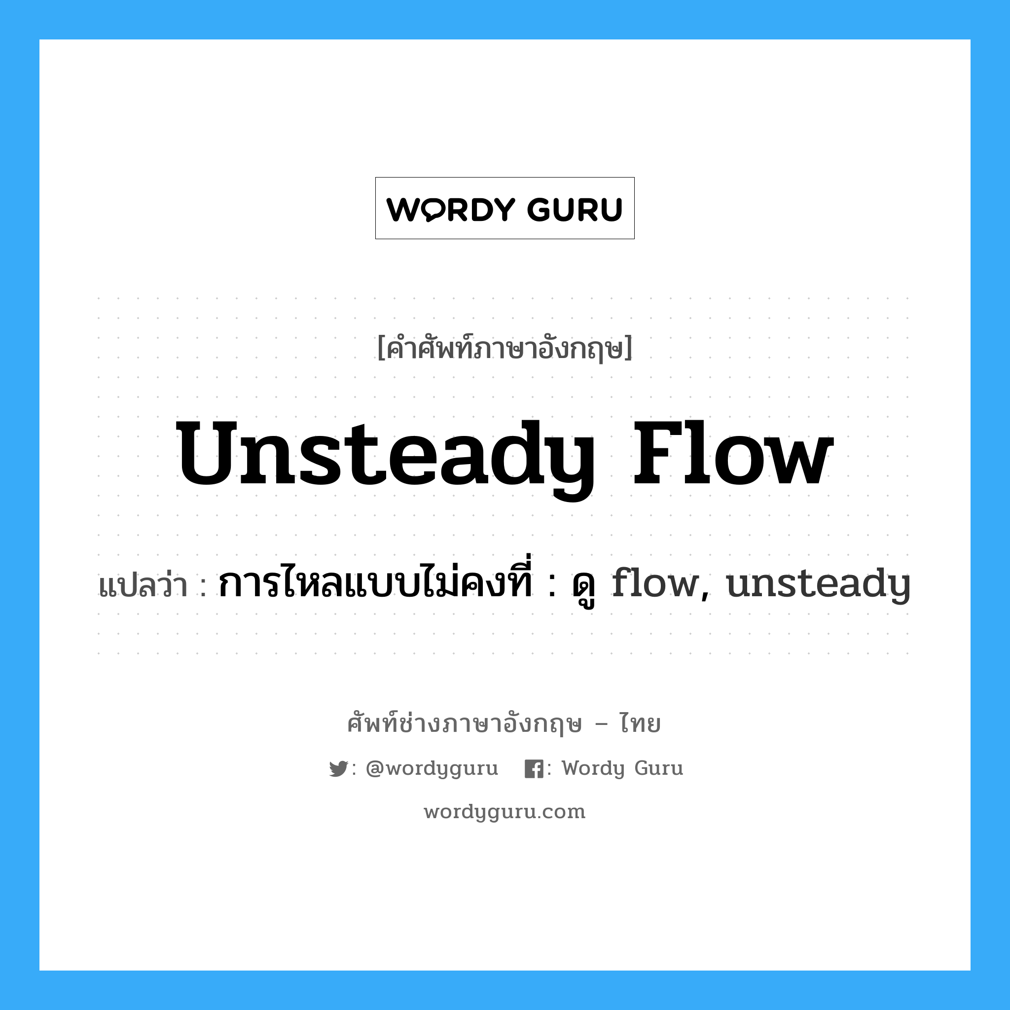 unsteady flow แปลว่า?, คำศัพท์ช่างภาษาอังกฤษ - ไทย unsteady flow คำศัพท์ภาษาอังกฤษ unsteady flow แปลว่า การไหลแบบไม่คงที่ : ดู flow, unsteady