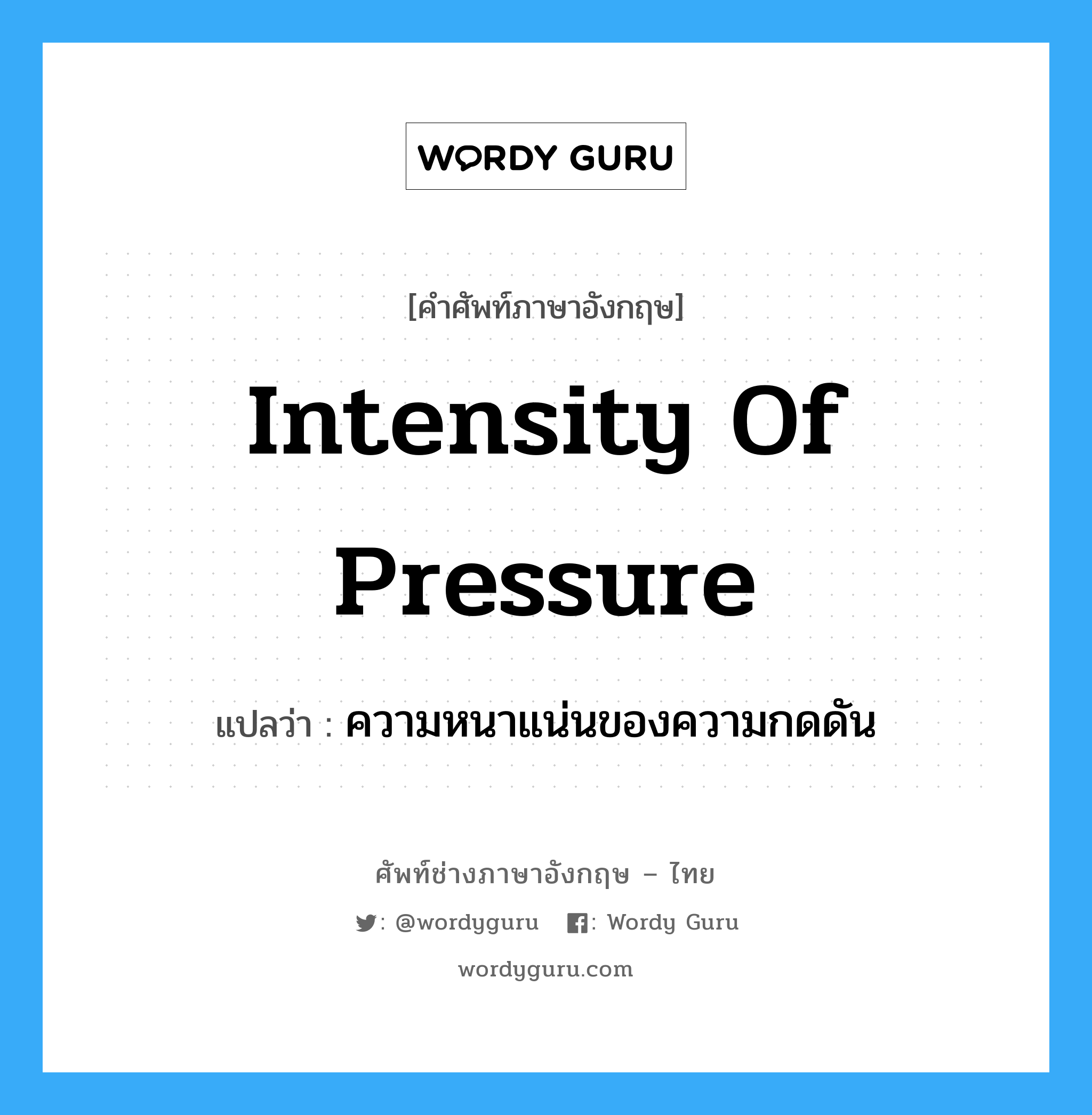 intensity of pressure แปลว่า?, คำศัพท์ช่างภาษาอังกฤษ - ไทย intensity of pressure คำศัพท์ภาษาอังกฤษ intensity of pressure แปลว่า ความหนาแน่นของความกดดัน