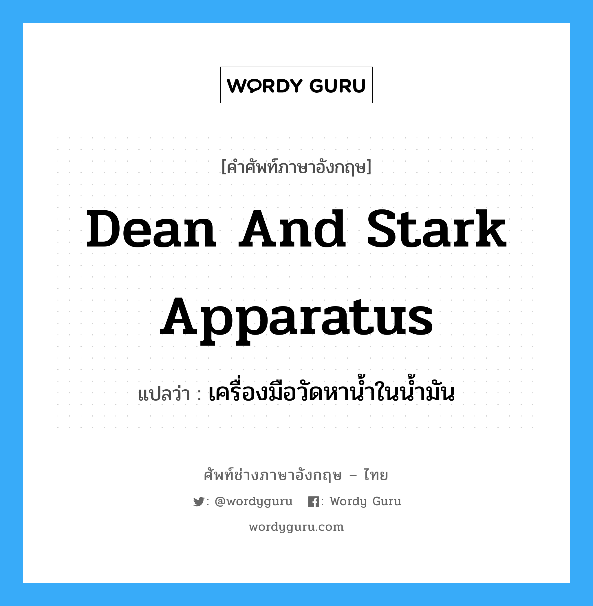 Dean and Stark apparatus แปลว่า?, คำศัพท์ช่างภาษาอังกฤษ - ไทย Dean and Stark apparatus คำศัพท์ภาษาอังกฤษ Dean and Stark apparatus แปลว่า เครื่องมือวัดหาน้ำในน้ำมัน