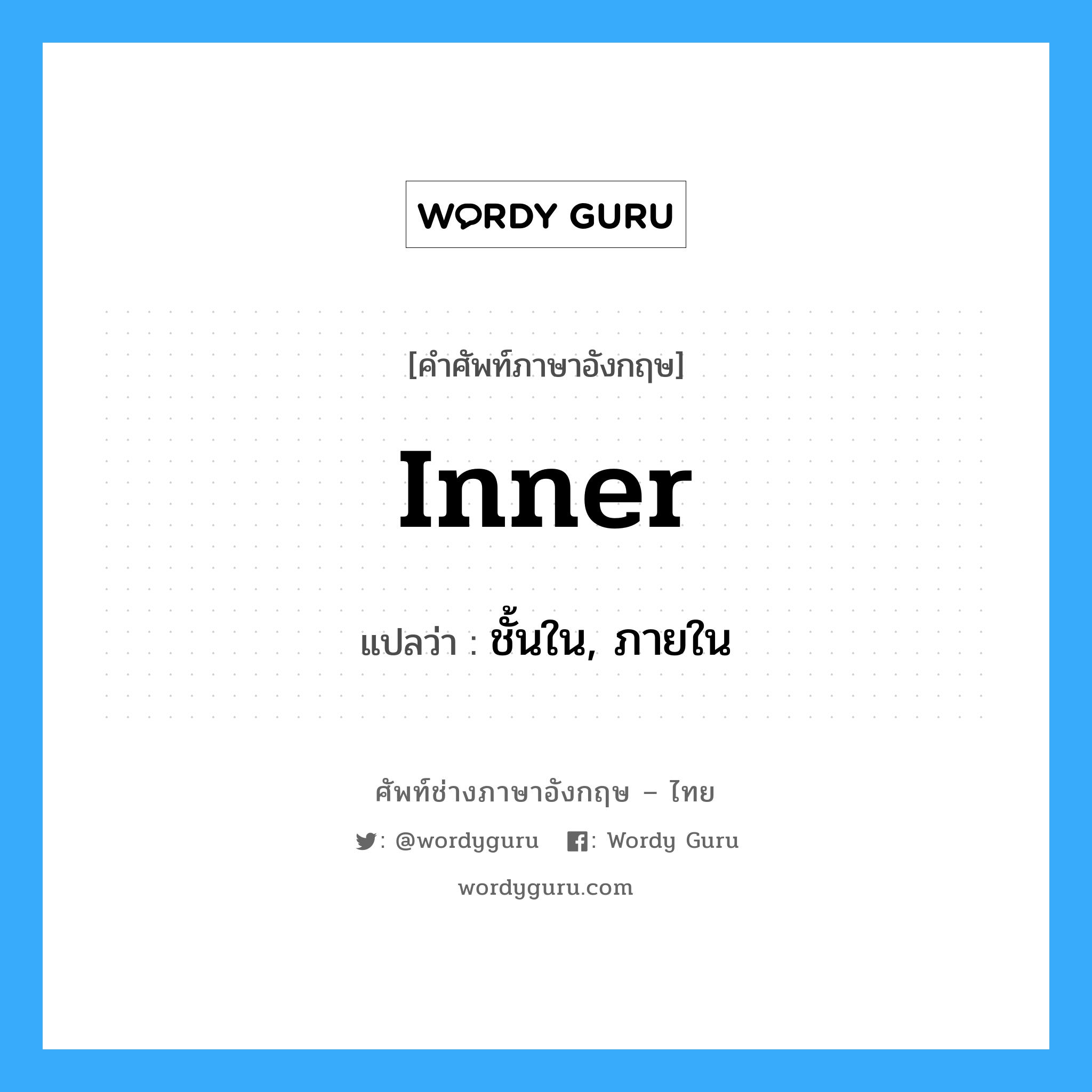 inner แปลว่า?, คำศัพท์ช่างภาษาอังกฤษ - ไทย inner คำศัพท์ภาษาอังกฤษ inner แปลว่า ชั้นใน, ภายใน