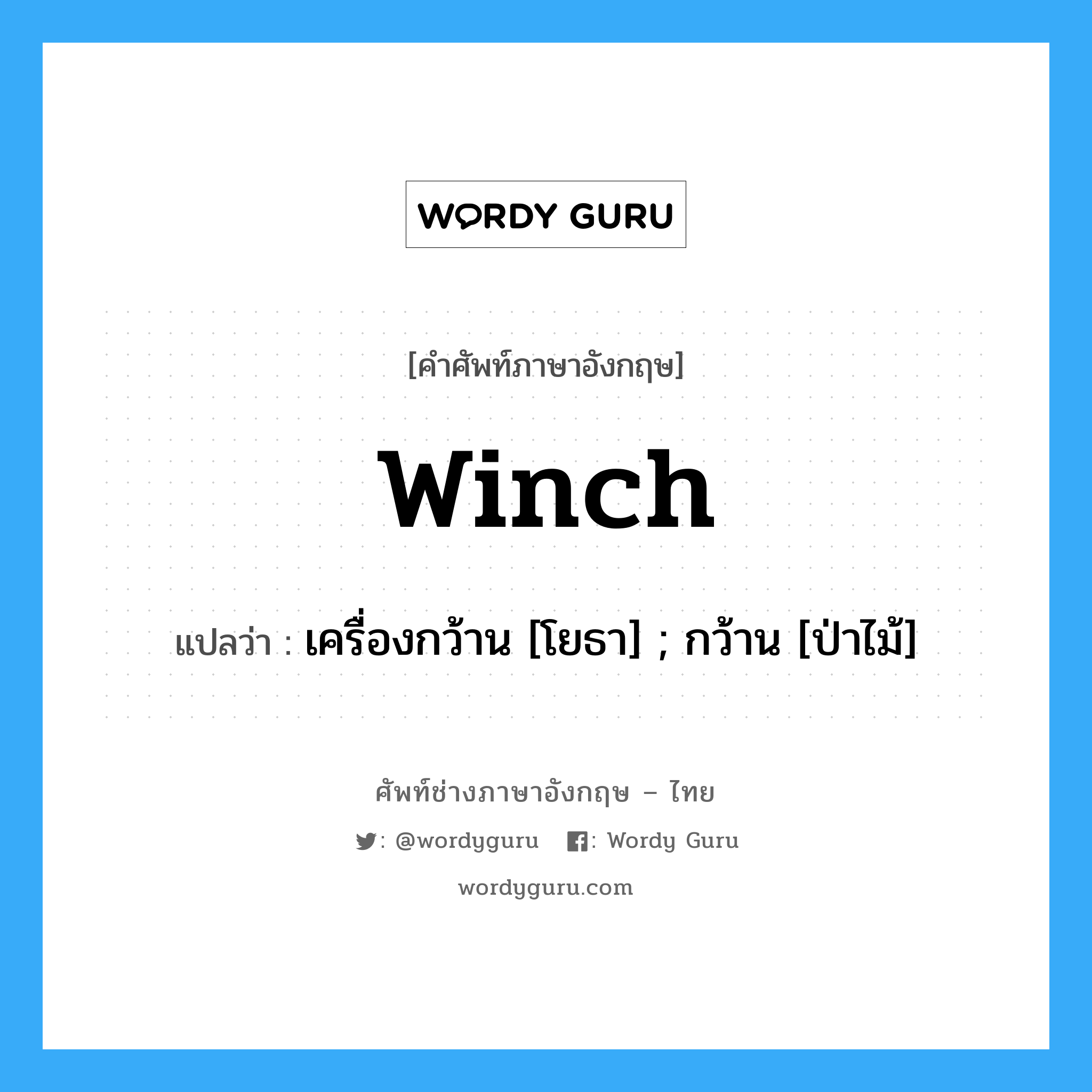 winch แปลว่า?, คำศัพท์ช่างภาษาอังกฤษ - ไทย winch คำศัพท์ภาษาอังกฤษ winch แปลว่า เครื่องกว้าน [โยธา] ; กว้าน [ป่าไม้]