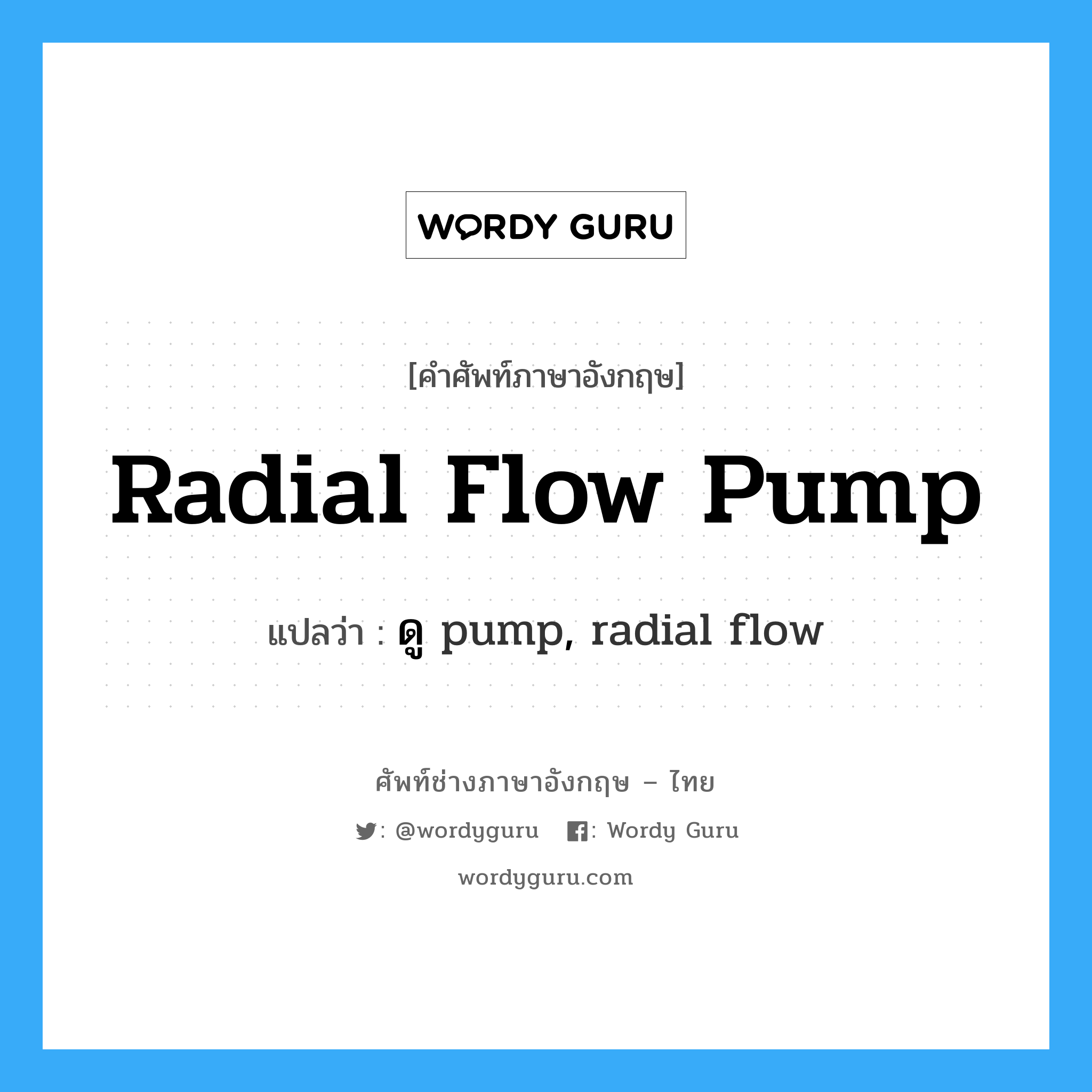 radial flow pump แปลว่า?, คำศัพท์ช่างภาษาอังกฤษ - ไทย radial flow pump คำศัพท์ภาษาอังกฤษ radial flow pump แปลว่า ดู pump, radial flow