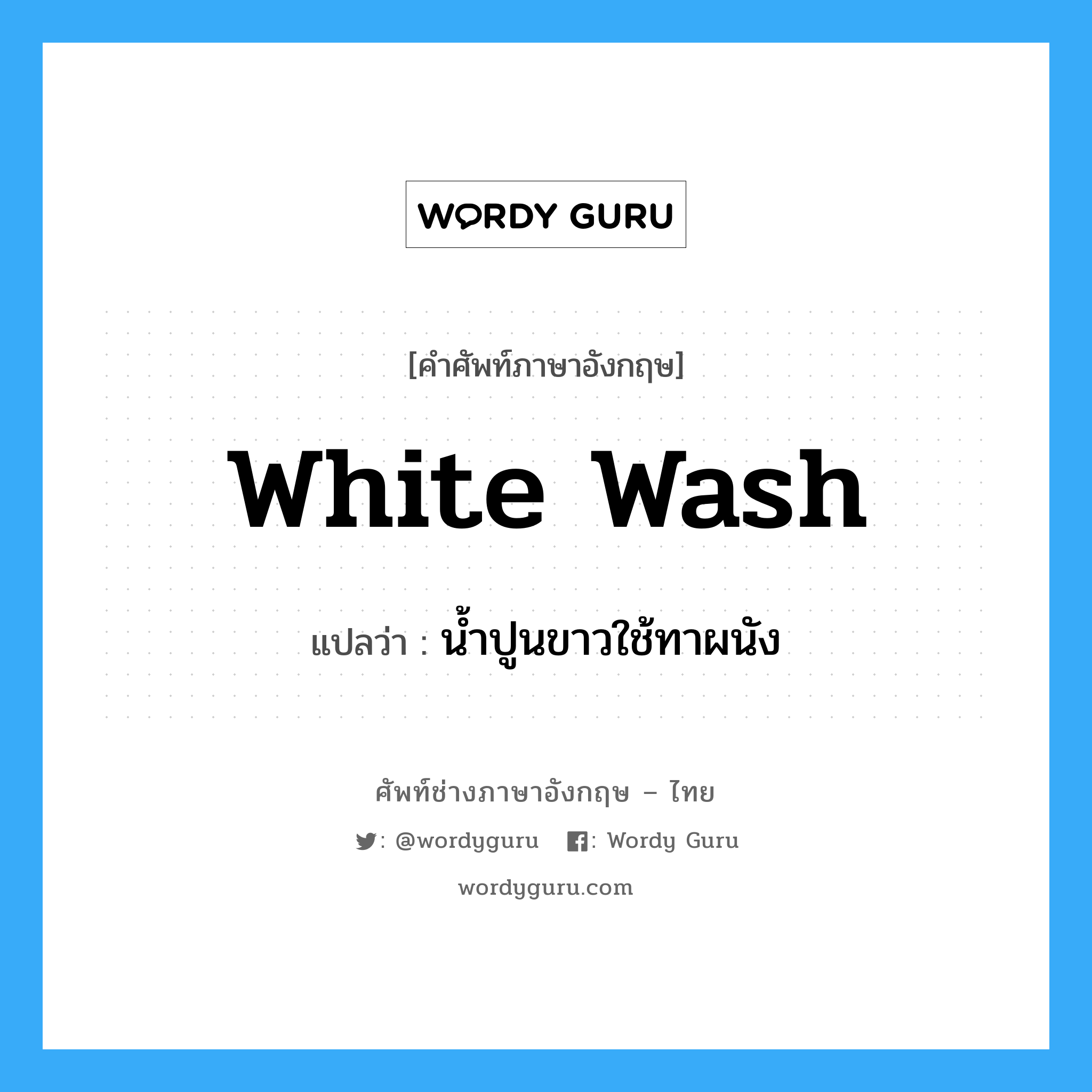 white-wash แปลว่า?, คำศัพท์ช่างภาษาอังกฤษ - ไทย white wash คำศัพท์ภาษาอังกฤษ white wash แปลว่า น้ำปูนขาวใช้ทาผนัง