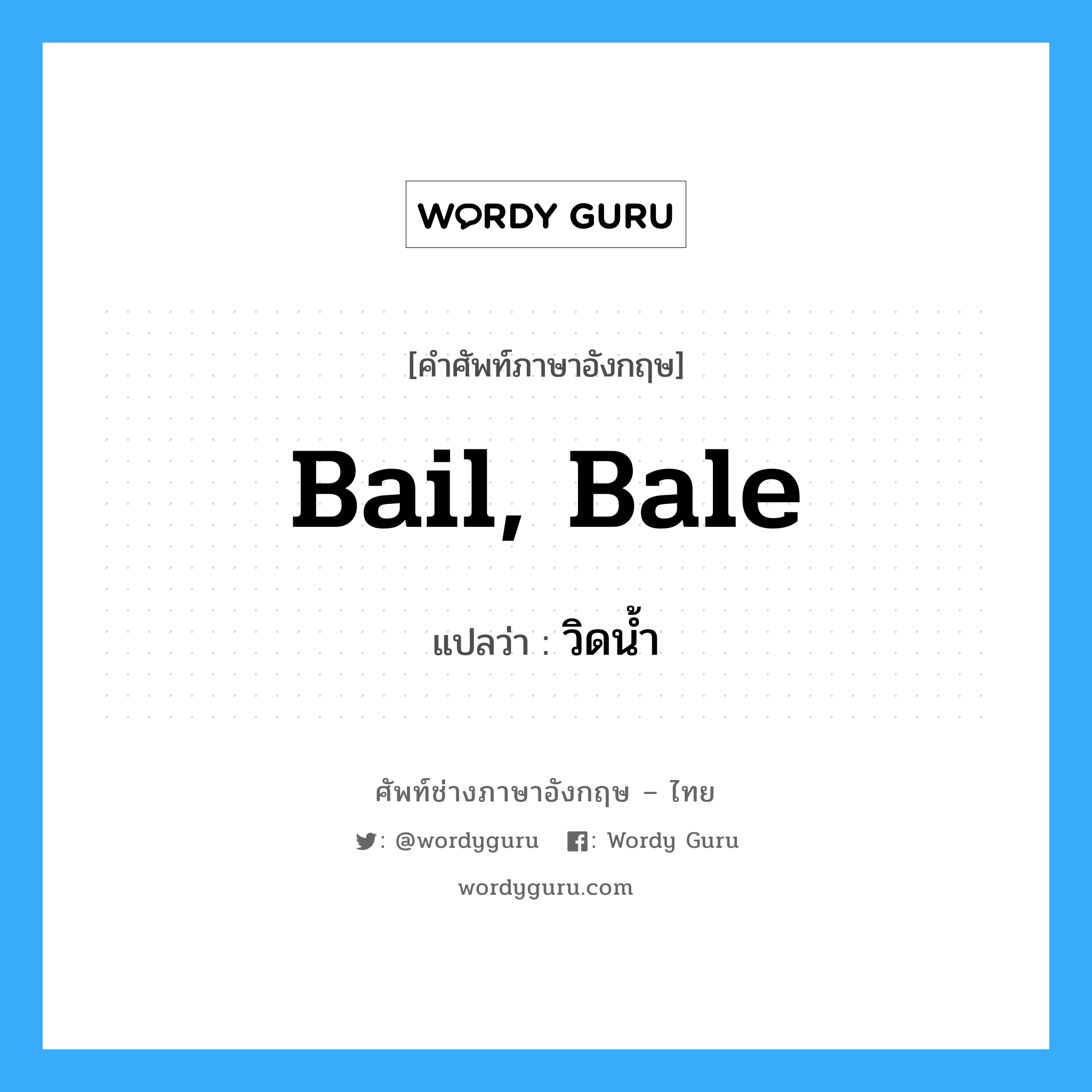 bail, bale แปลว่า?, คำศัพท์ช่างภาษาอังกฤษ - ไทย bail, bale คำศัพท์ภาษาอังกฤษ bail, bale แปลว่า วิดน้ำ