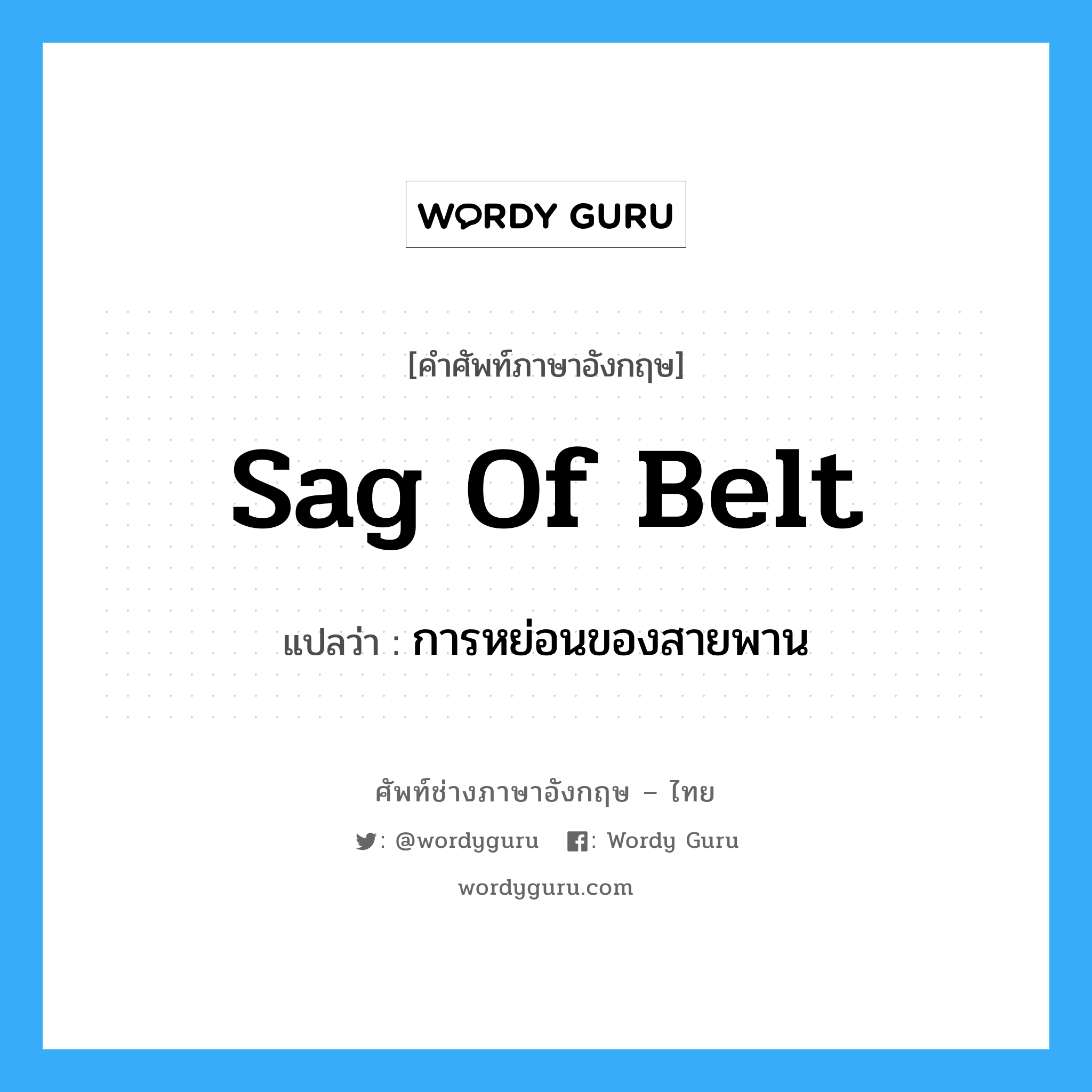 sag of belt แปลว่า?, คำศัพท์ช่างภาษาอังกฤษ - ไทย sag of belt คำศัพท์ภาษาอังกฤษ sag of belt แปลว่า การหย่อนของสายพาน