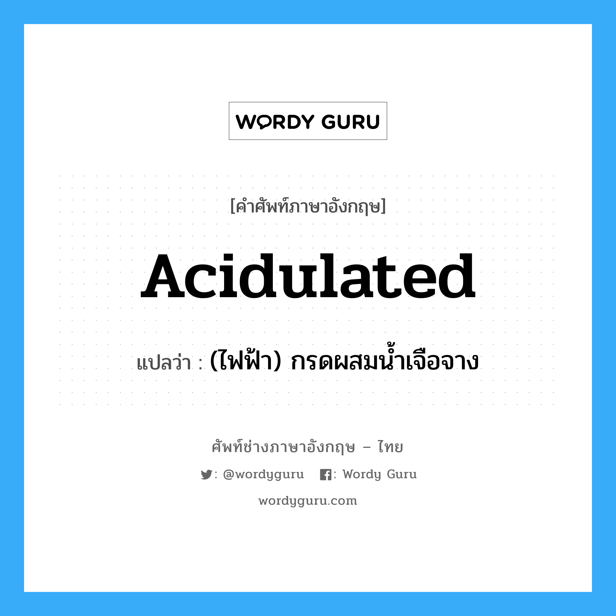acidulated แปลว่า?, คำศัพท์ช่างภาษาอังกฤษ - ไทย acidulated คำศัพท์ภาษาอังกฤษ acidulated แปลว่า (ไฟฟ้า) กรดผสมน้ำเจือจาง