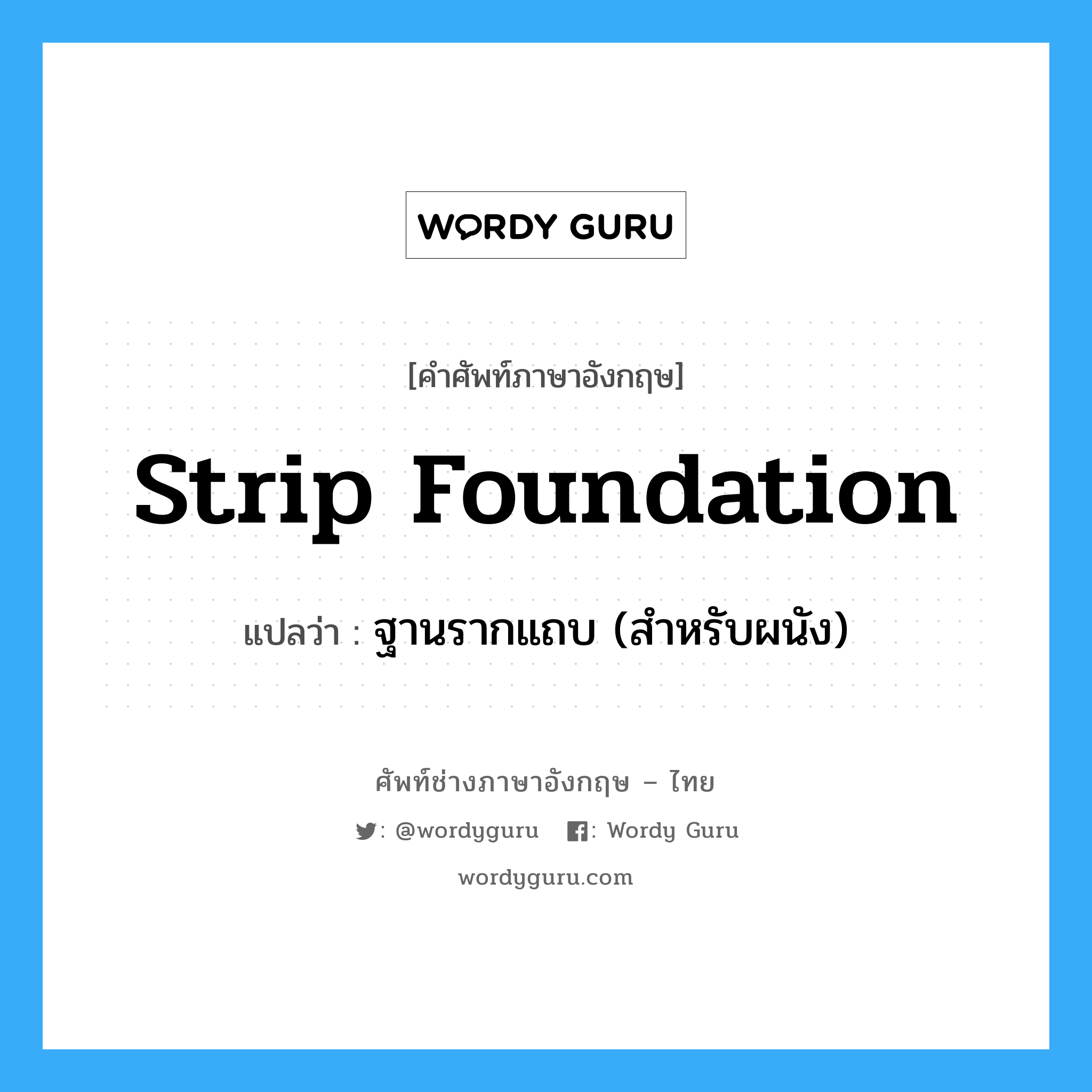 strip foundation แปลว่า?, คำศัพท์ช่างภาษาอังกฤษ - ไทย strip foundation คำศัพท์ภาษาอังกฤษ strip foundation แปลว่า ฐานรากแถบ (สำหรับผนัง)