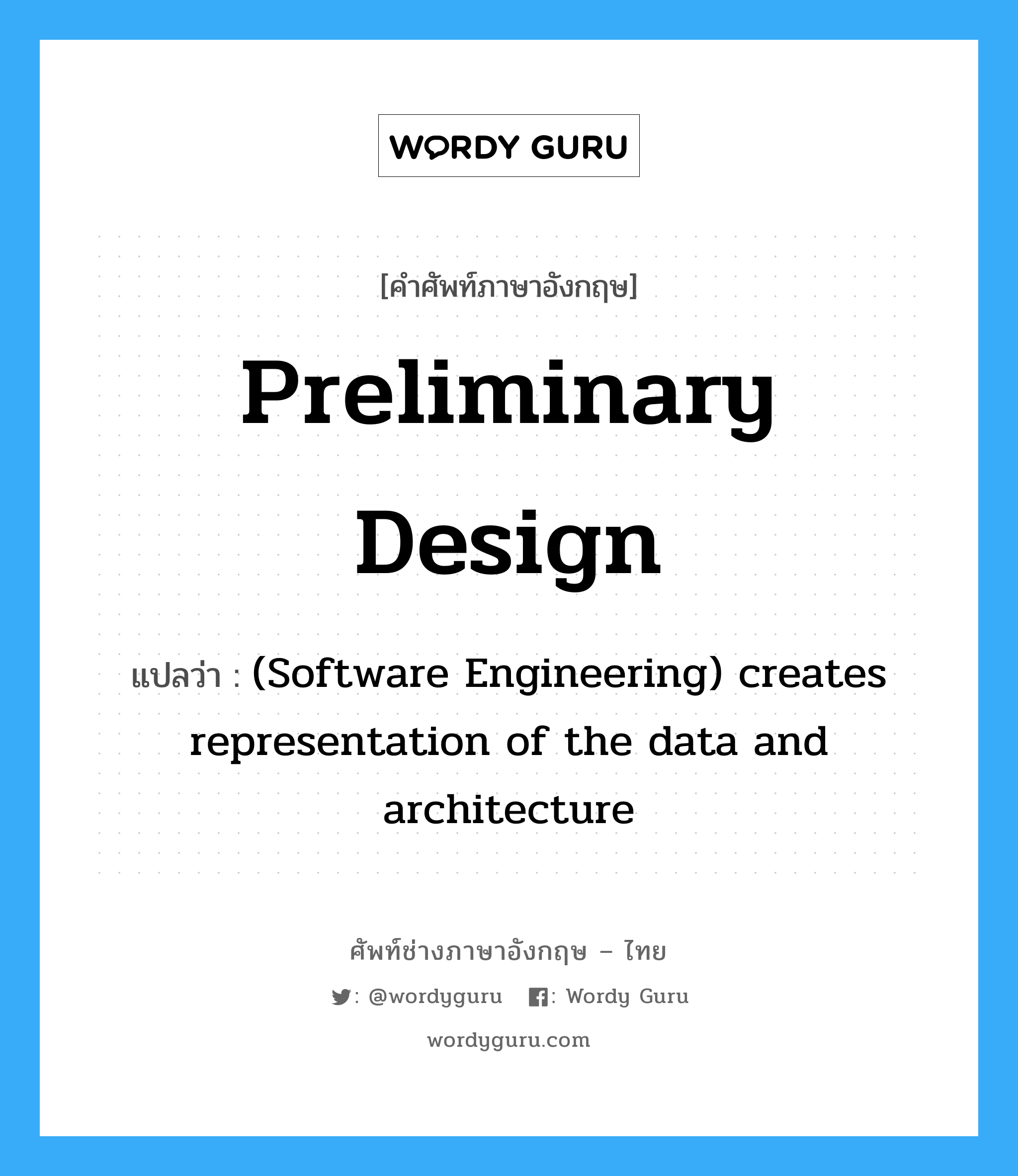 preliminary design แปลว่า?, คำศัพท์ช่างภาษาอังกฤษ - ไทย Preliminary design คำศัพท์ภาษาอังกฤษ Preliminary design แปลว่า (Software Engineering) creates representation of the data and architecture