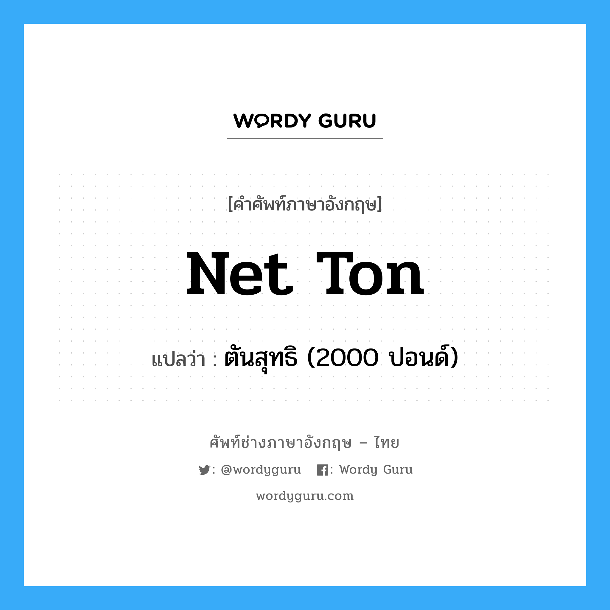 net ton แปลว่า?, คำศัพท์ช่างภาษาอังกฤษ - ไทย net ton คำศัพท์ภาษาอังกฤษ net ton แปลว่า ตันสุทธิ (2000 ปอนด์)