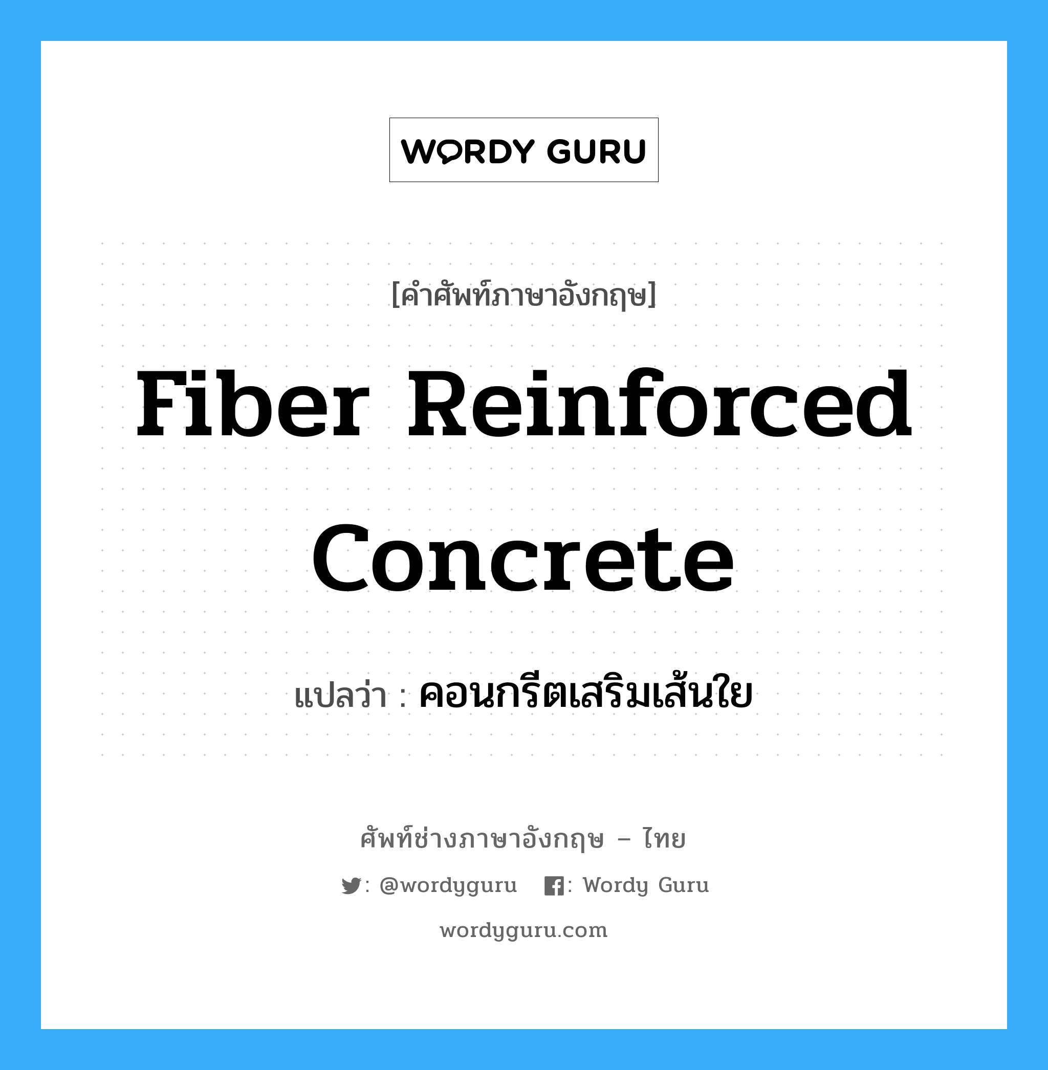 fiber reinforced concrete แปลว่า?, คำศัพท์ช่างภาษาอังกฤษ - ไทย fiber reinforced concrete คำศัพท์ภาษาอังกฤษ fiber reinforced concrete แปลว่า คอนกรีตเสริมเส้นใย