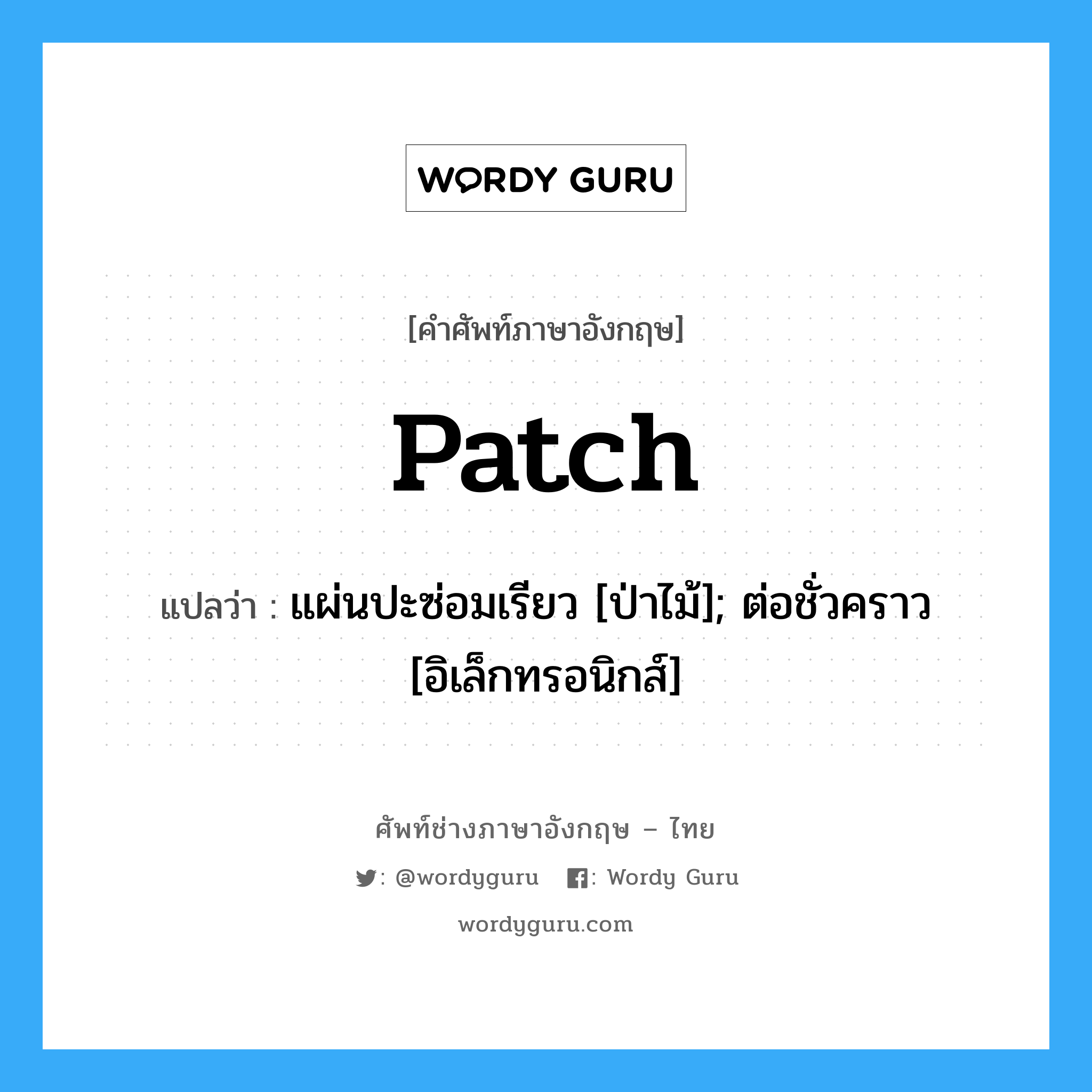 Patch แปลว่า?, คำศัพท์ช่างภาษาอังกฤษ - ไทย Patch คำศัพท์ภาษาอังกฤษ Patch แปลว่า แผ่นปะซ่อมเรียว [ป่าไม้]; ต่อชั่วคราว [อิเล็กทรอนิกส์]