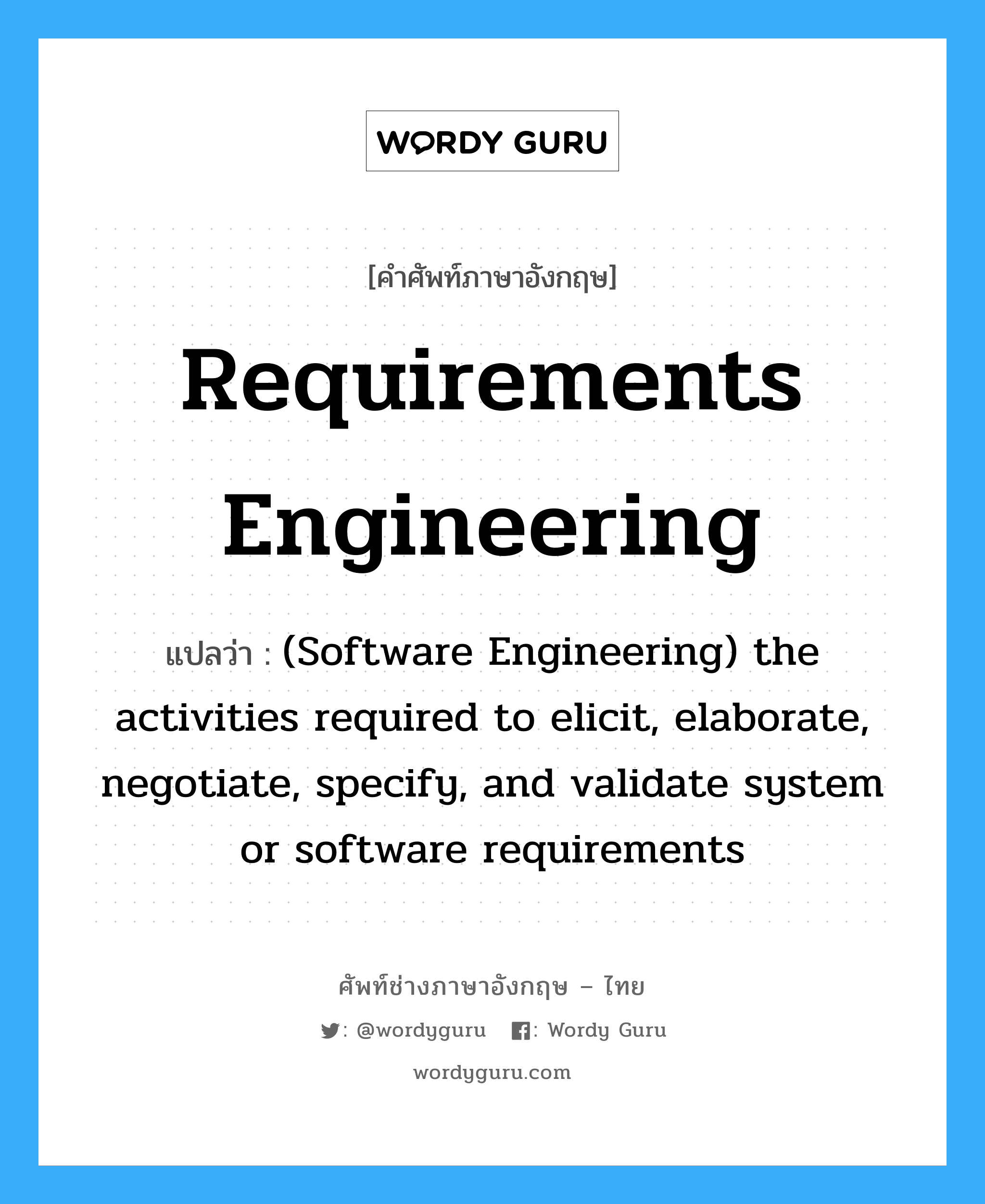 (Software Engineering) the activities required to elicit, elaborate, negotiate, specify, and validate system or software requirements ภาษาอังกฤษ?, คำศัพท์ช่างภาษาอังกฤษ - ไทย (Software Engineering) the activities required to elicit, elaborate, negotiate, specify, and validate system or software requirements คำศัพท์ภาษาอังกฤษ (Software Engineering) the activities required to elicit, elaborate, negotiate, specify, and validate system or software requirements แปลว่า Requirements engineering