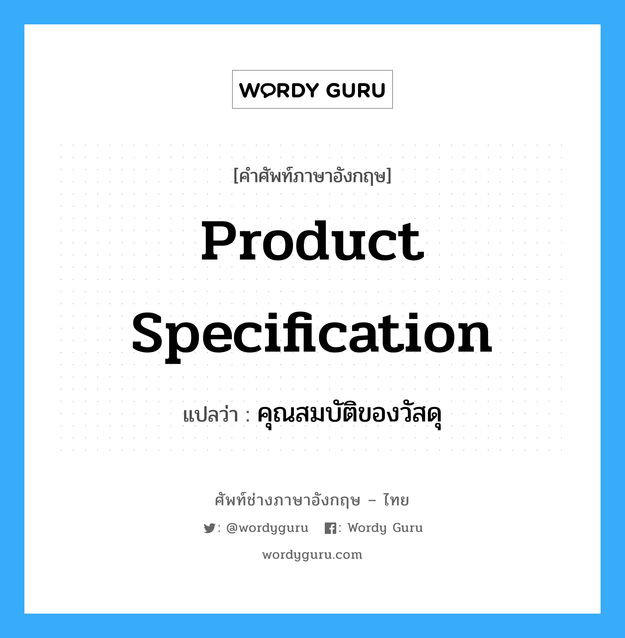 Product Specification แปลว่า?, คำศัพท์ช่างภาษาอังกฤษ - ไทย Product Specification คำศัพท์ภาษาอังกฤษ Product Specification แปลว่า คุณสมบัติของวัสดุ