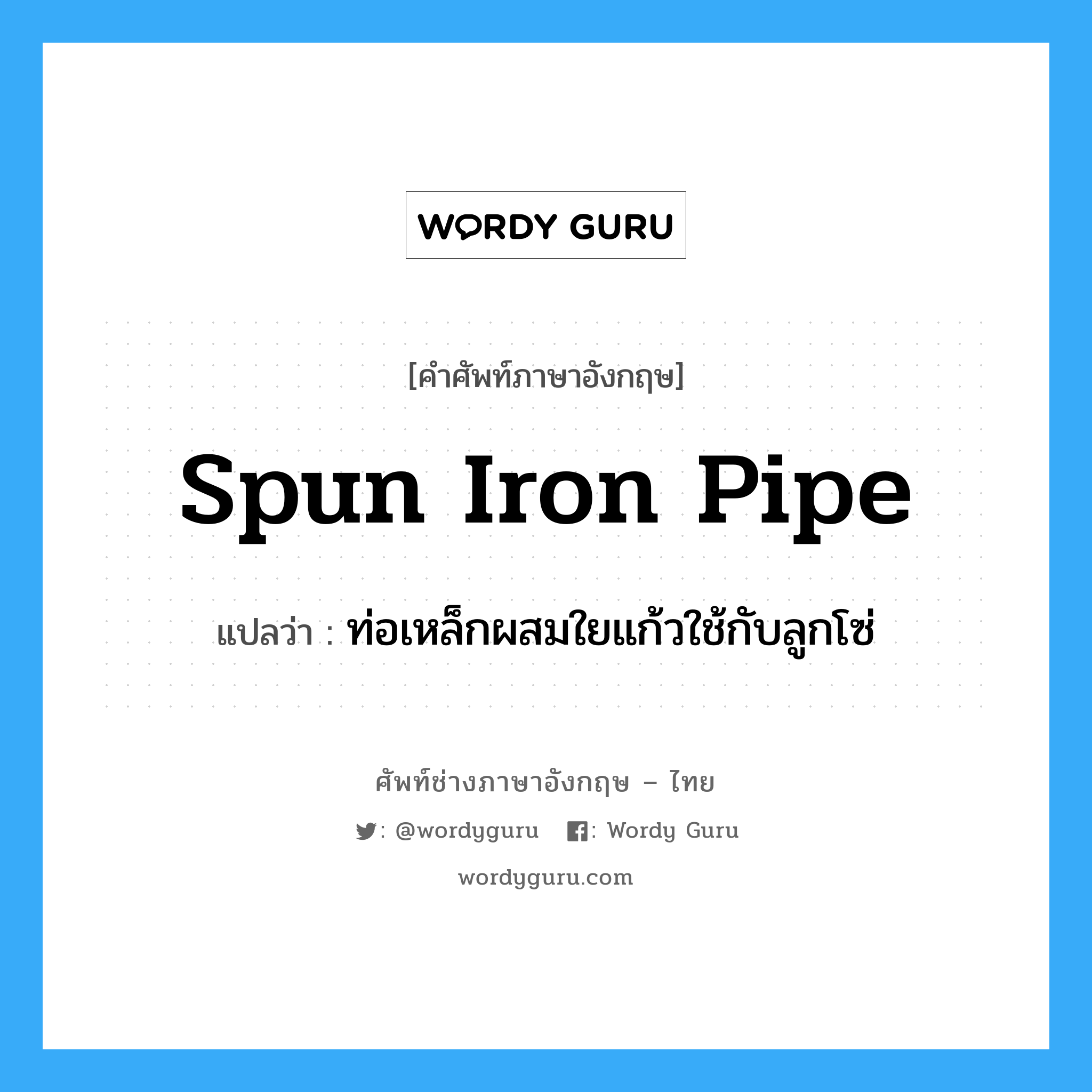 spun iron pipe แปลว่า?, คำศัพท์ช่างภาษาอังกฤษ - ไทย spun iron pipe คำศัพท์ภาษาอังกฤษ spun iron pipe แปลว่า ท่อเหล็กผสมใยแก้วใช้กับลูกโซ่